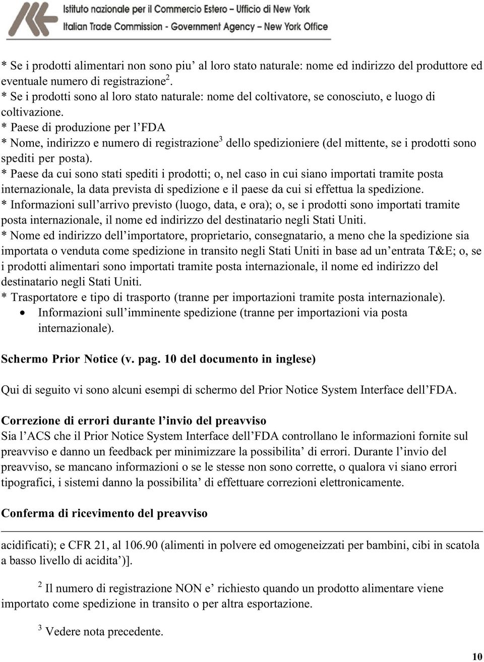 * Paese di produzione per l FDA * Nome, indirizzo e numero di registrazione 3 dello spedizioniere (del mittente, se i prodotti sono spediti per posta).