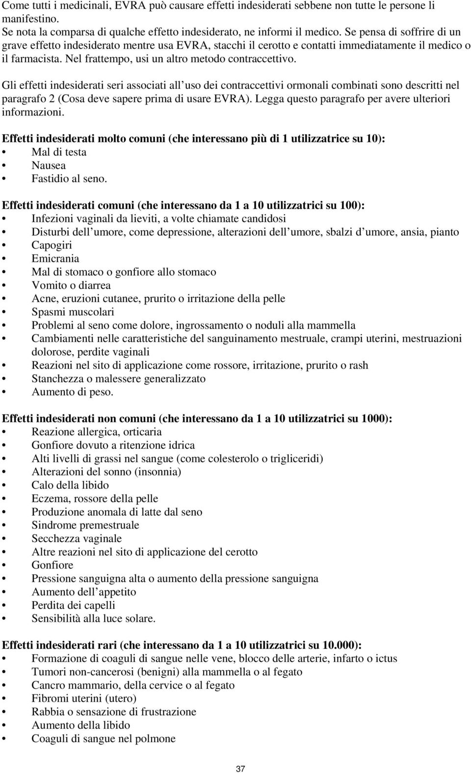 Gli effetti indesiderati seri associati all uso dei contraccettivi ormonali combinati sono descritti nel paragrafo 2 (Cosa deve sapere prima di usare EVRA).