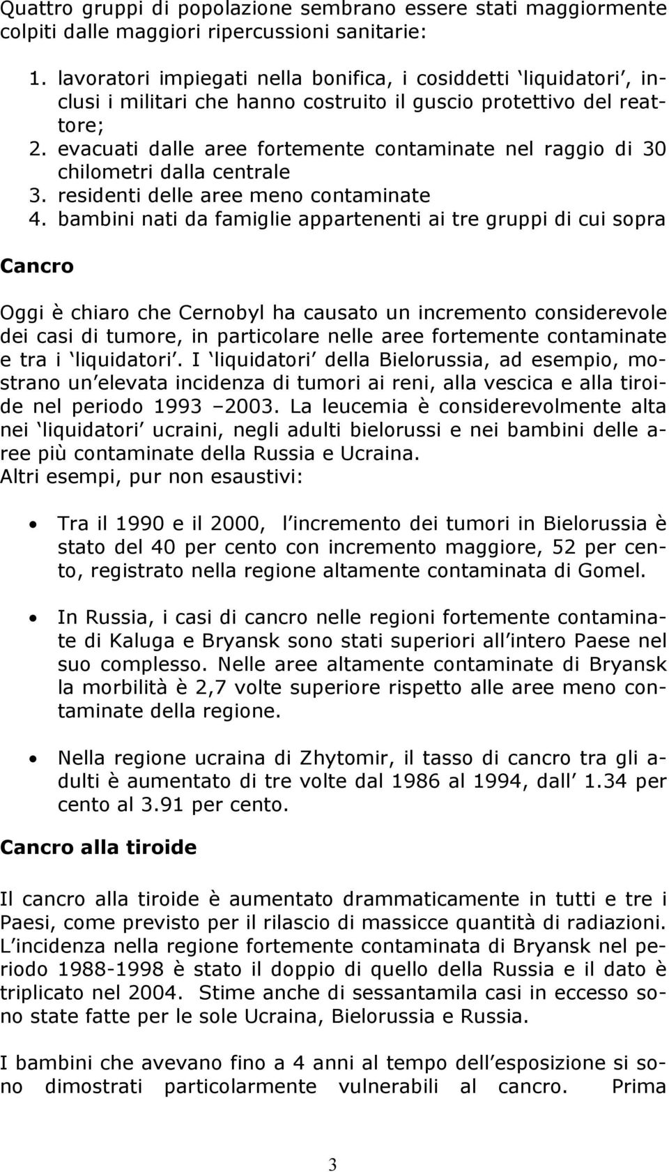 evacuati dalle aree fortemente contaminate nel raggio di 30 chilometri dalla centrale 3. residenti delle aree meno contaminate 4.