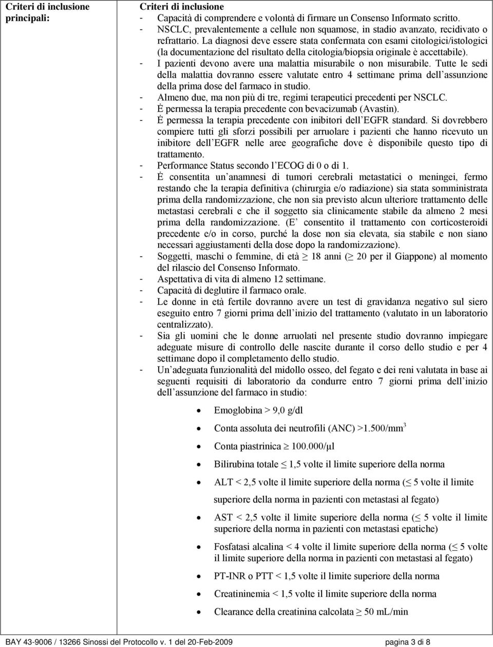 La diagnosi deve essere stata confermata con esami citologici/istologici (la documentazione del risultato della citologia/biopsia originale è accettabile).