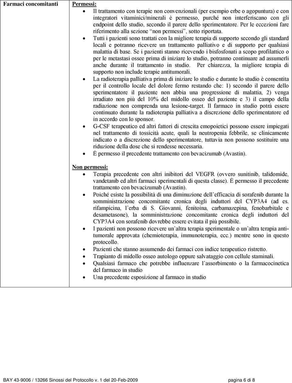 Tutti i pazienti sono trattati con la migliore terapia di supporto secondo gli standard locali e potranno ricevere un trattamento palliativo e di supporto per qualsiasi malattia di base.