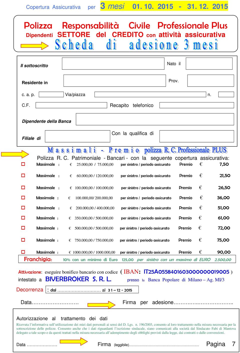 Recapito telefonico Dipendente della Banca Filiale di Con la qualifica di Polizza R. C. Patrimoniale - Bancari - con la seguente copertura assicurativa: Massimale : 25.000,00 / 75.