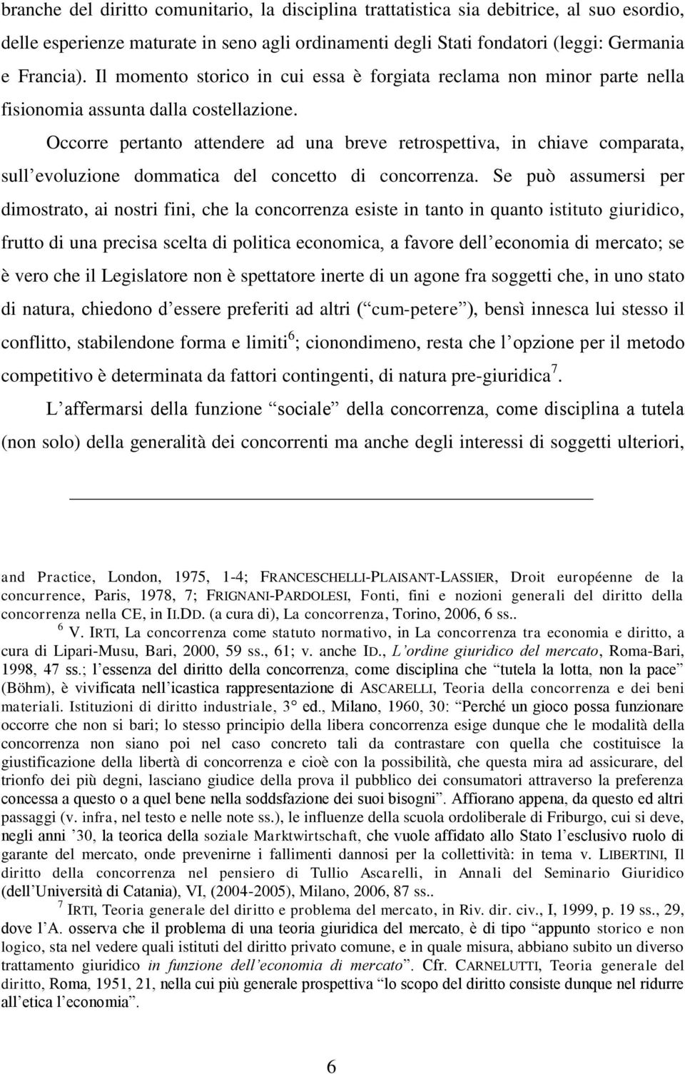 Occorre pertanto attendere ad una breve retrospettiva, in chiave comparata, sull evoluzione dommatica del concetto di concorrenza.