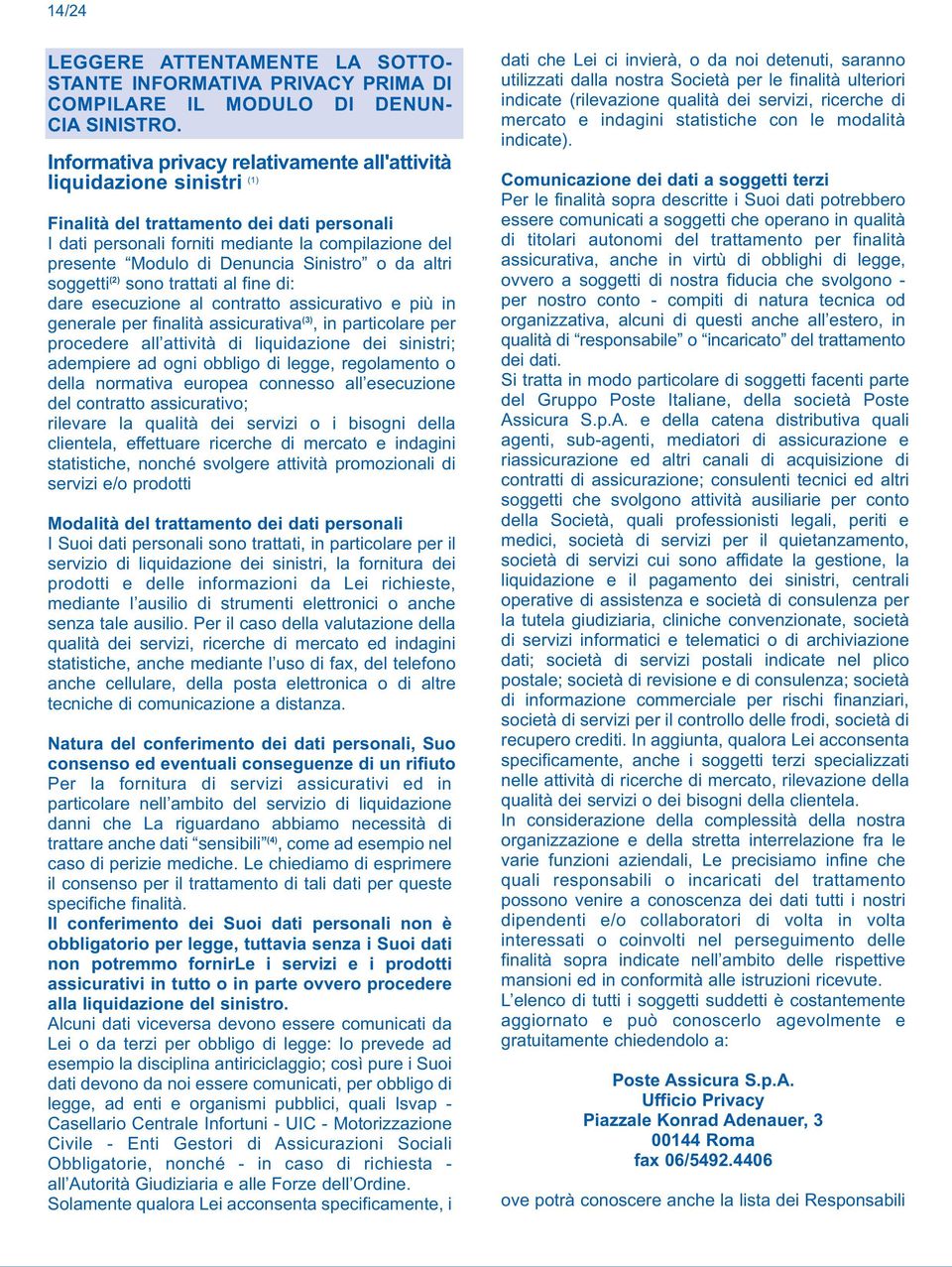 Sinistro o da altri soggetti (2) sono trattati al fine di: dare esecuzione al contratto assicurativo e più in generale per finalità assicurativa (3), in particolare per procedere all attività di