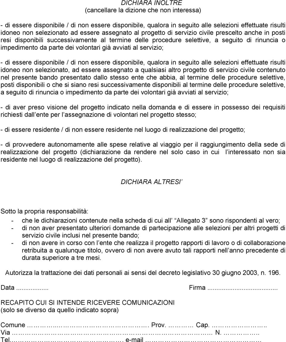 avviati al servizio; - di essere disponibile / di non essere disponibile, qualora in seguito alle selezioni effettuate risulti idoneo non selezionato, ad essere assegnato a qualsiasi altro progetto