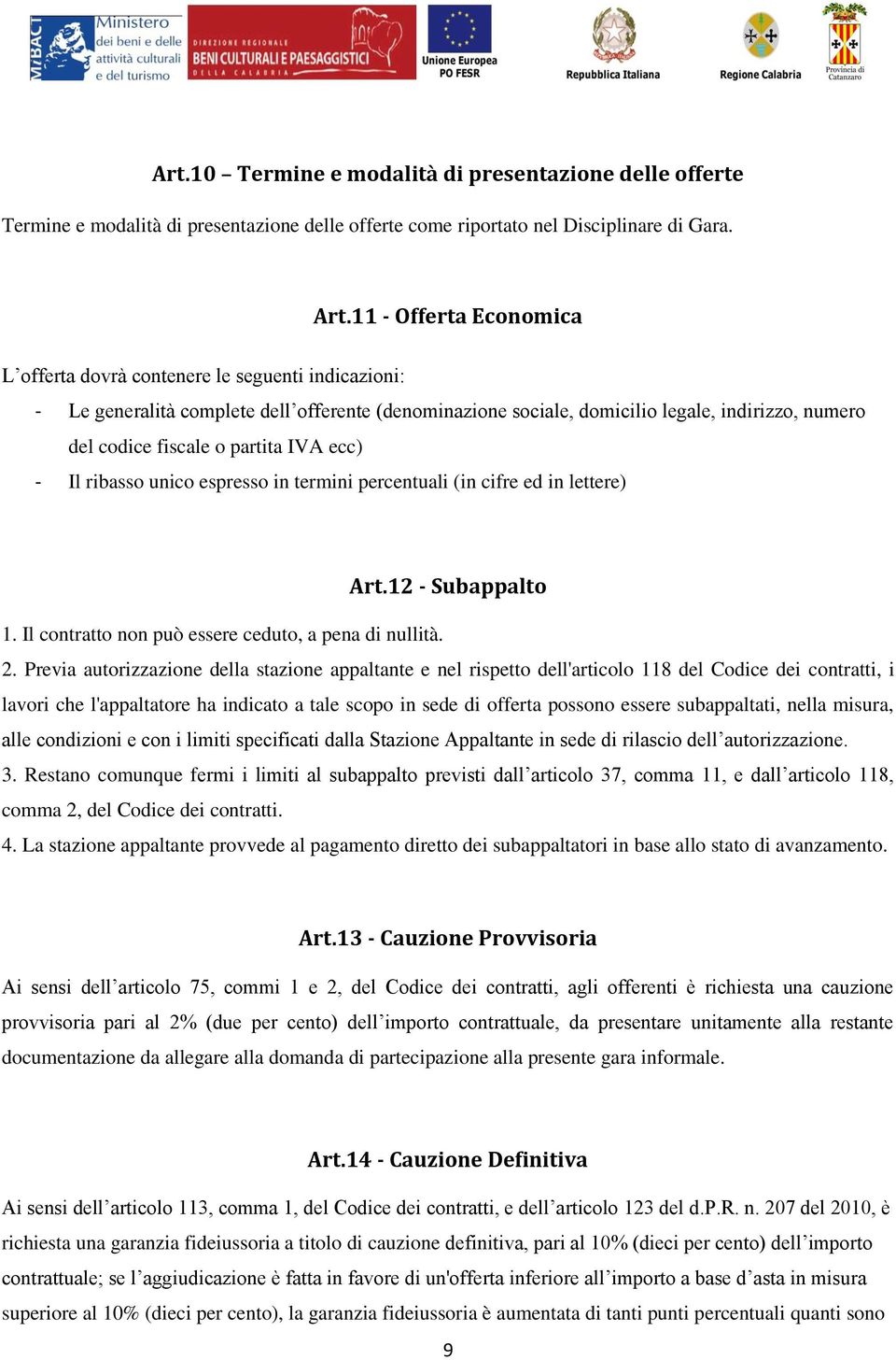 partita IVA ecc) - Il ribasso unico espresso in termini percentuali (in cifre ed in lettere) Art.12 - Subappalto 1. Il contratto non può essere ceduto, a pena di nullità. 2.