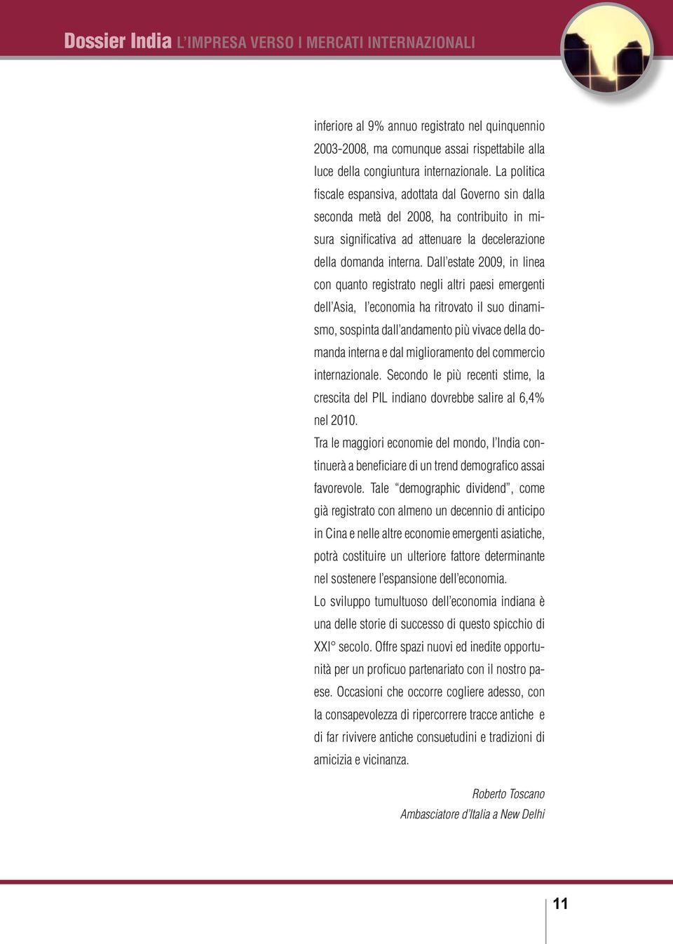 Dall estate 2009, in linea con quanto registrato negli altri paesi emergenti dell Asia, l economia ha ritrovato il suo dinamismo, sospinta dall andamento più vivace della domanda interna e dal