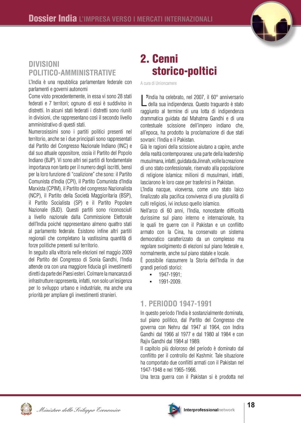 Numerosissimi sono i partiti politici presenti nel territorio, anche se i due principali sono rappresentati dal Partito del Congresso Nazionale Indiano (INC) e dal suo attuale oppositore, ossia il