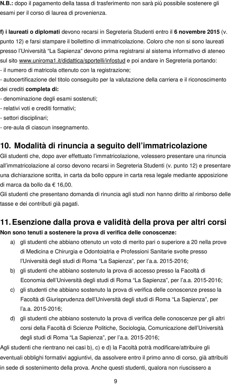 Coloro che non si sono laureati presso l Università La Sapienza devono prima registrarsi al sistema informativo di ateneo sul sito www.uniroma1.