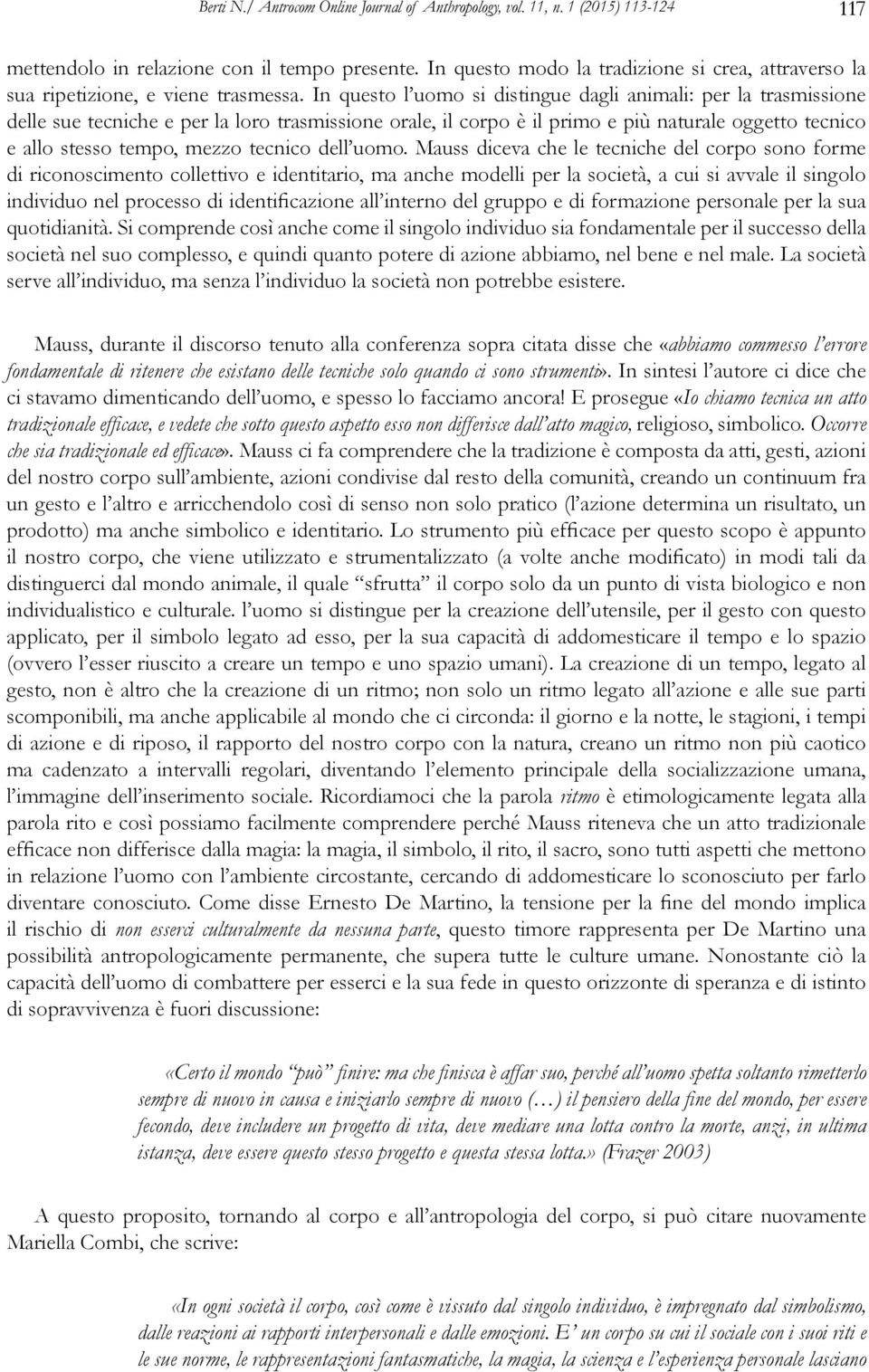 In questo l uomo si distingue dagli animali: per la trasmissione delle sue tecniche e per la loro trasmissione orale, il corpo è il primo e più naturale oggetto tecnico e allo stesso tempo, mezzo