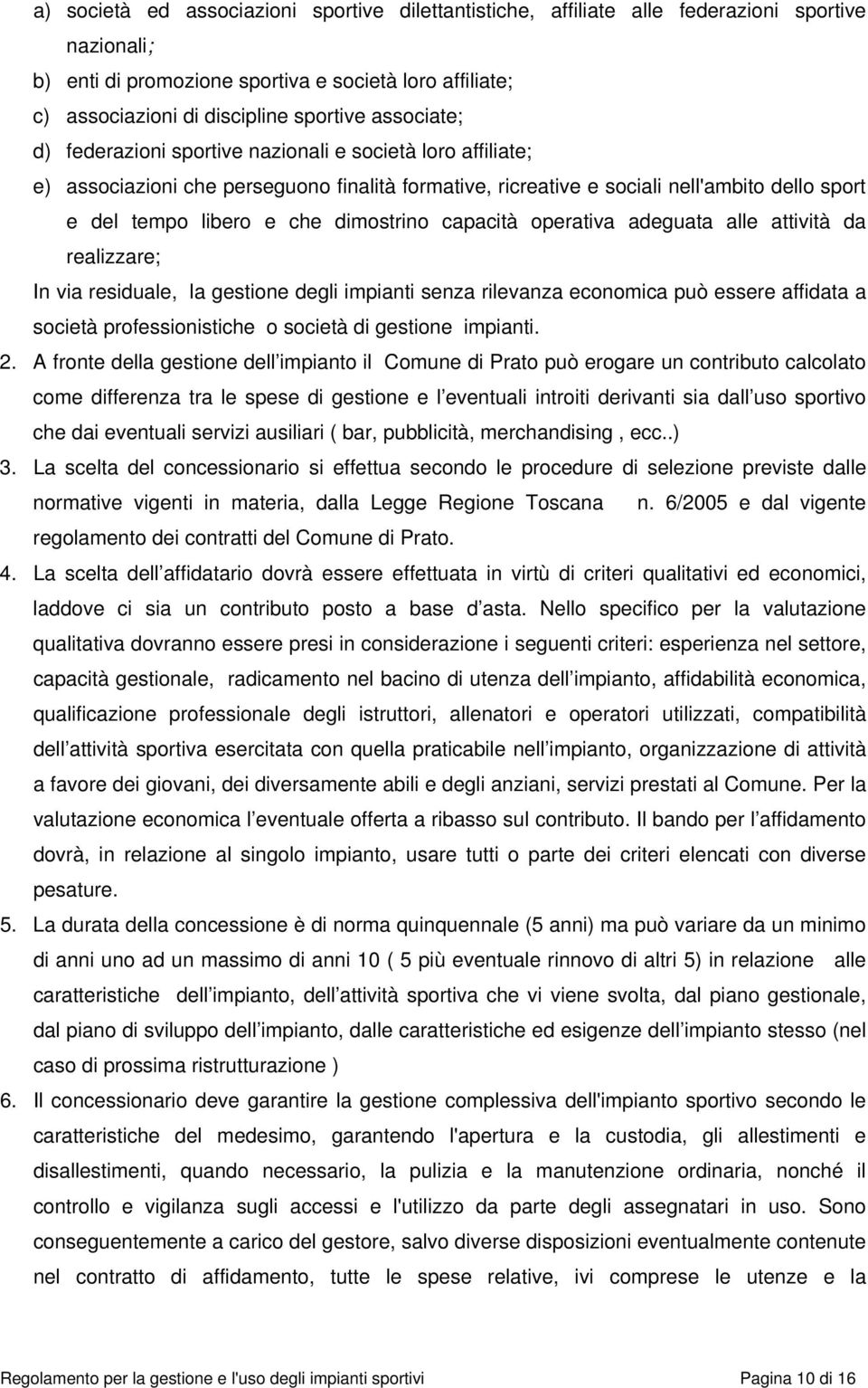 dimostrino capacità operativa adeguata alle attività da realizzare; In via residuale, la gestione degli impianti senza rilevanza economica può essere affidata a società professionistiche o società di