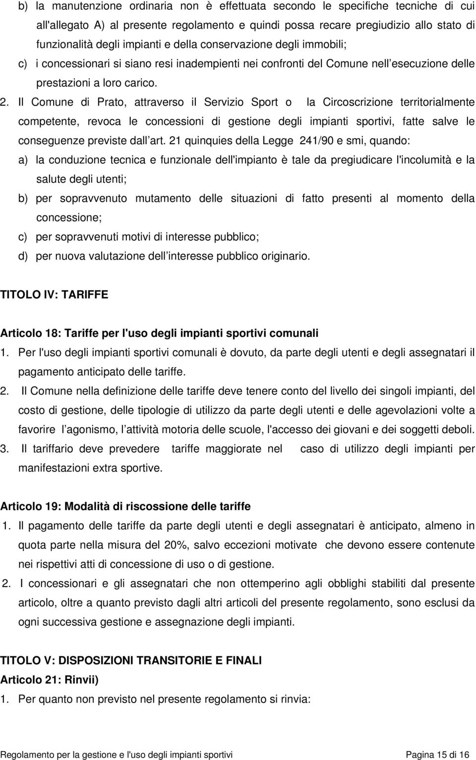 Il Comune di Prato, attraverso il Servizio Sport o la Circoscrizione territorialmente competente, revoca le concessioni di gestione degli impianti sportivi, fatte salve le conseguenze previste dall