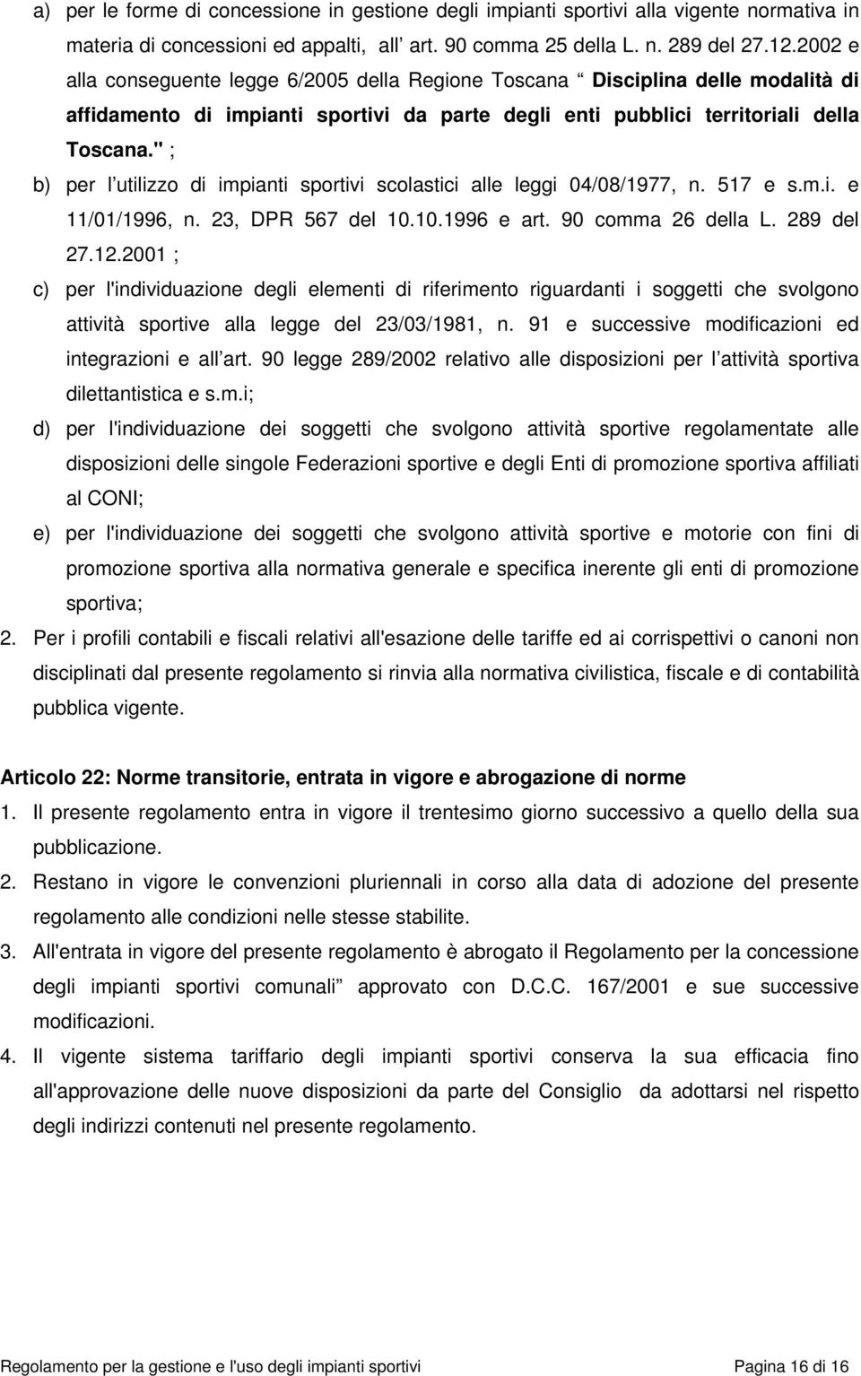 " ; b) per l utilizzo di impianti sportivi scolastici alle leggi 04/08/1977, n. 517 e s.m.i. e 11/01/1996, n. 23, DPR 567 del 10.10.1996 e art. 90 comma 26 della L. 289 del 27.12.