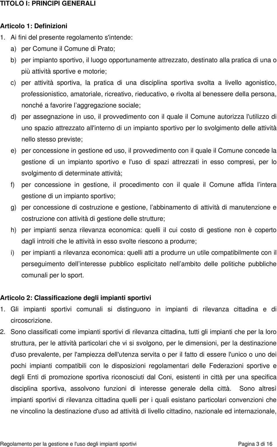 motorie; c) per attività sportiva, la pratica di una disciplina sportiva svolta a livello agonistico, professionistico, amatoriale, ricreativo, rieducativo, o rivolta al benessere della persona,