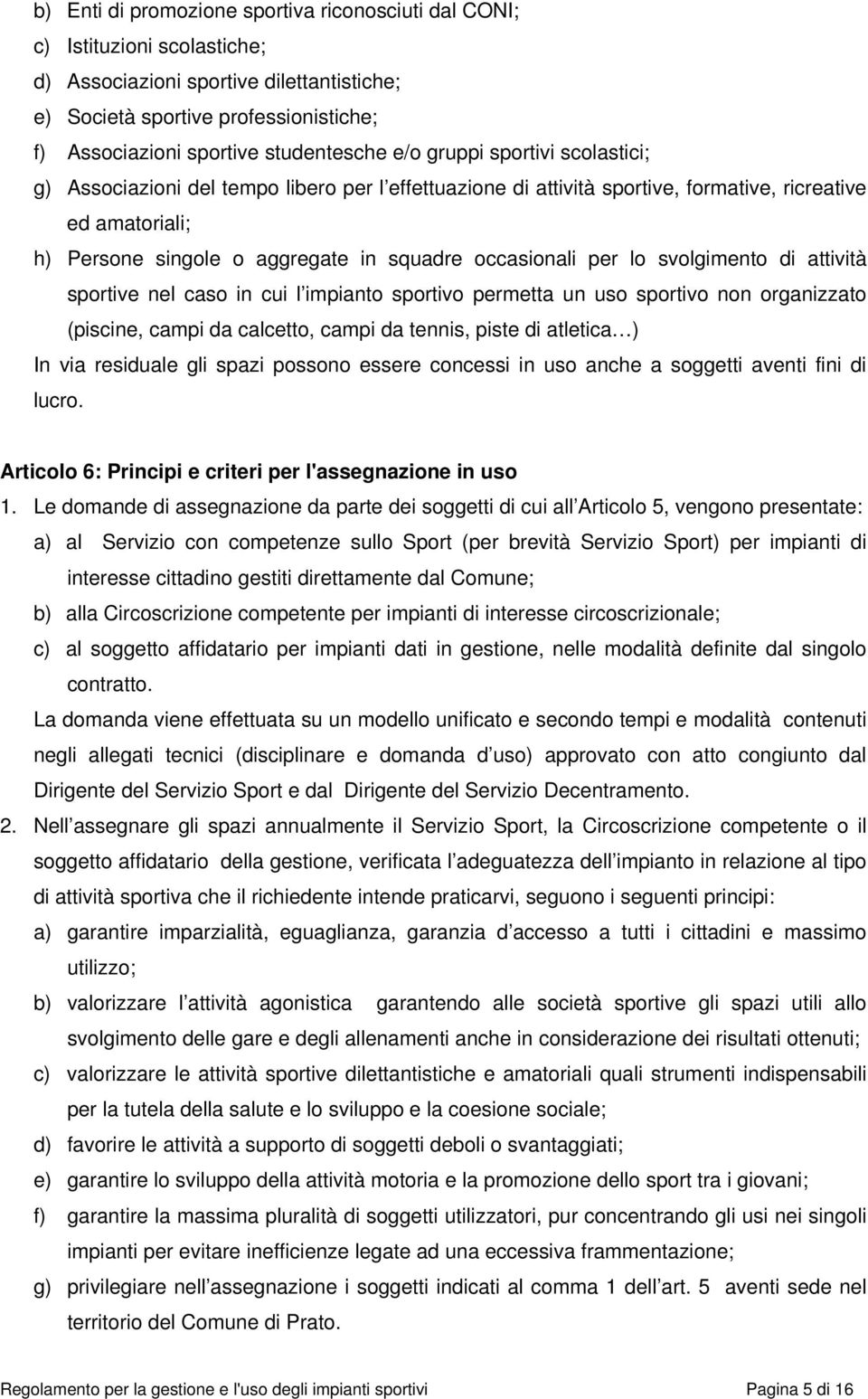 occasionali per lo svolgimento di attività sportive nel caso in cui l impianto sportivo permetta un uso sportivo non organizzato (piscine, campi da calcetto, campi da tennis, piste di atletica ) In