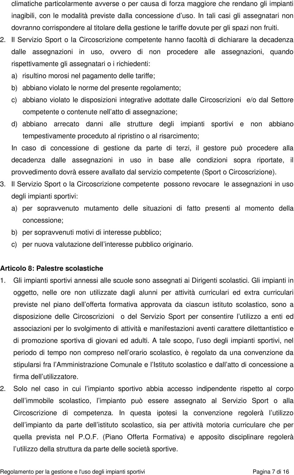 Il Servizio Sport o la Circoscrizione competente hanno facoltà di dichiarare la decadenza dalle assegnazioni in uso, ovvero di non procedere alle assegnazioni, quando rispettivamente gli assegnatari