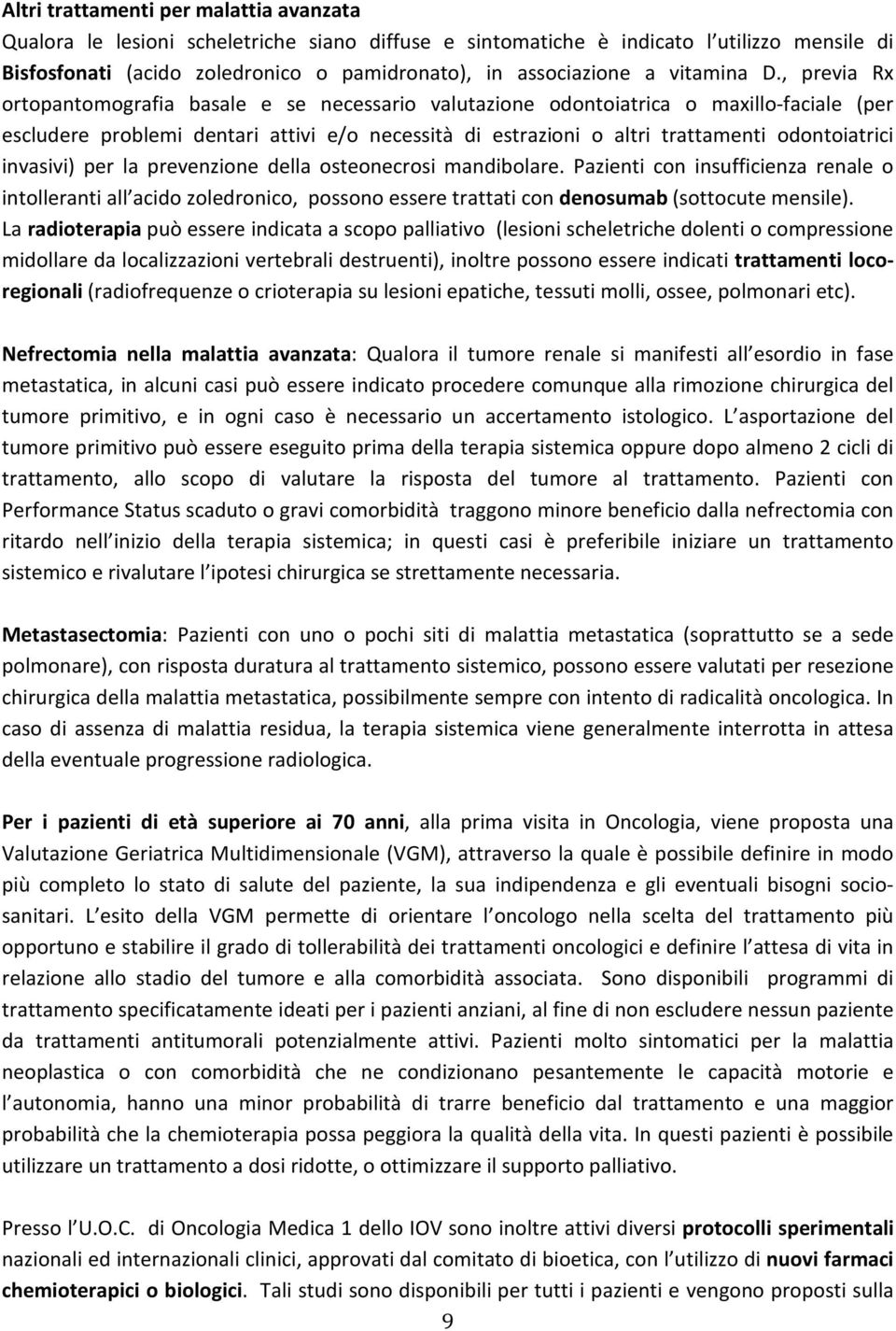 , previa Rx ortopantomografia basale e se necessario valutazione odontoiatrica o maxillo-faciale (per escludere problemi dentari attivi e/o necessità di estrazioni o altri trattamenti odontoiatrici