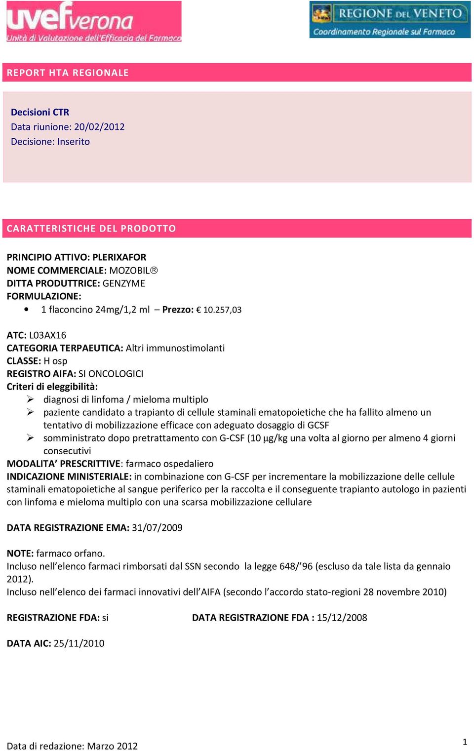 257,03 ATC: L03AX16 CATEGORIA TERPAEUTICA: Altri immunostimolanti CLASSE: H osp REGISTRO AIFA: SI ONCOLOGICI Criteri di eleggibilità: diagnosi di linfoma / mieloma multiplo paziente candidato a