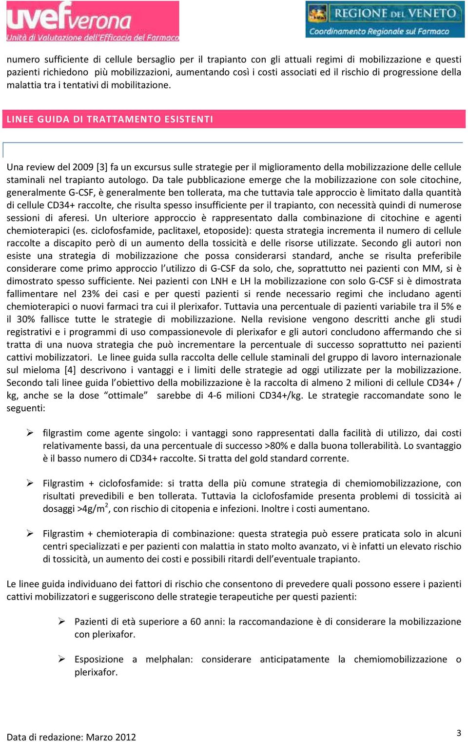 LINEE GUIDA DI TRATTAMENTO ESISTENTI Una review del 2009 [3] fa un excursus sulle strategie per il miglioramento della mobilizzazione delle cellule staminali nel trapianto autologo.