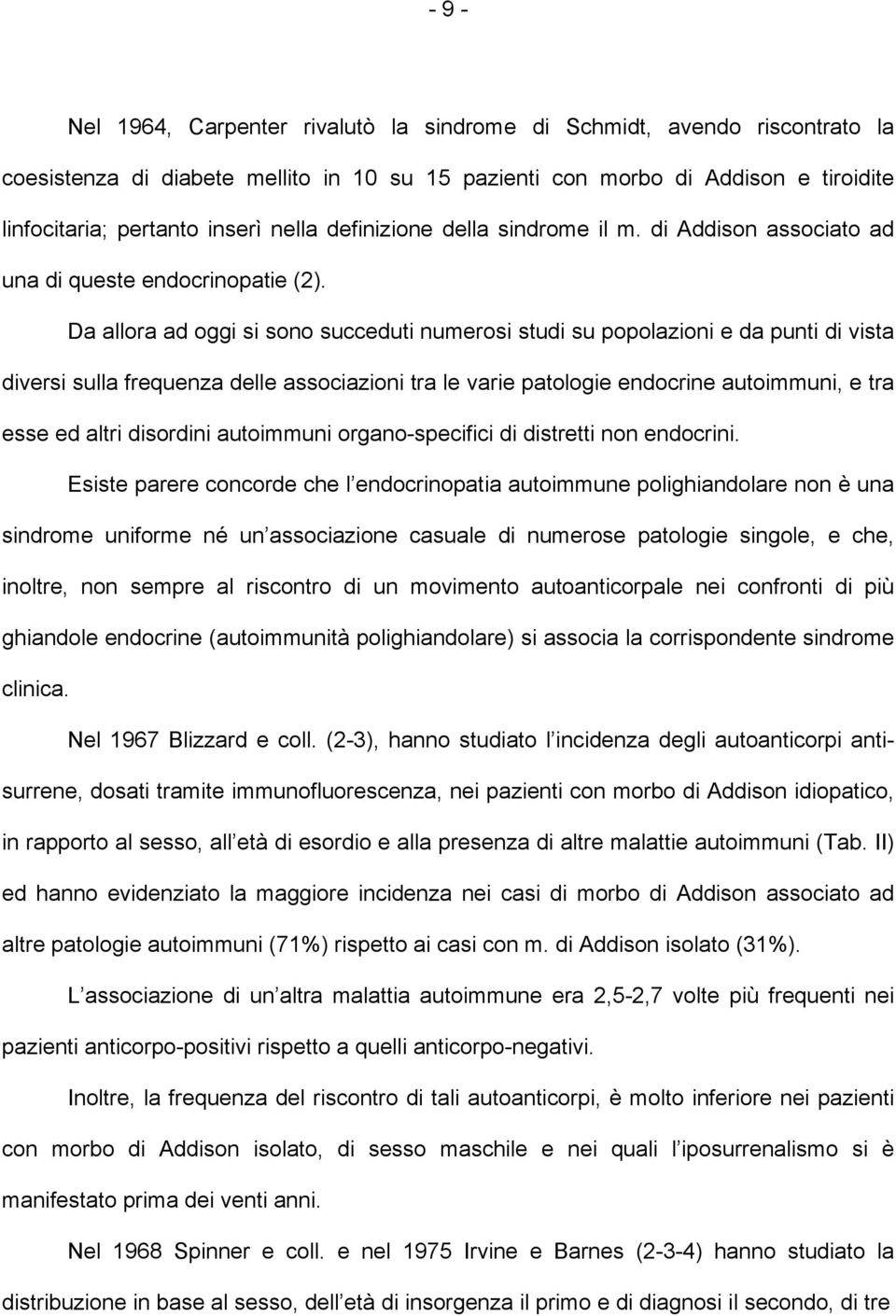 Da allora ad oggi si sono succeduti numerosi studi su popolazioni e da punti di vista diversi sulla frequenza delle associazioni tra le varie patologie endocrine autoimmuni, e tra esse ed altri