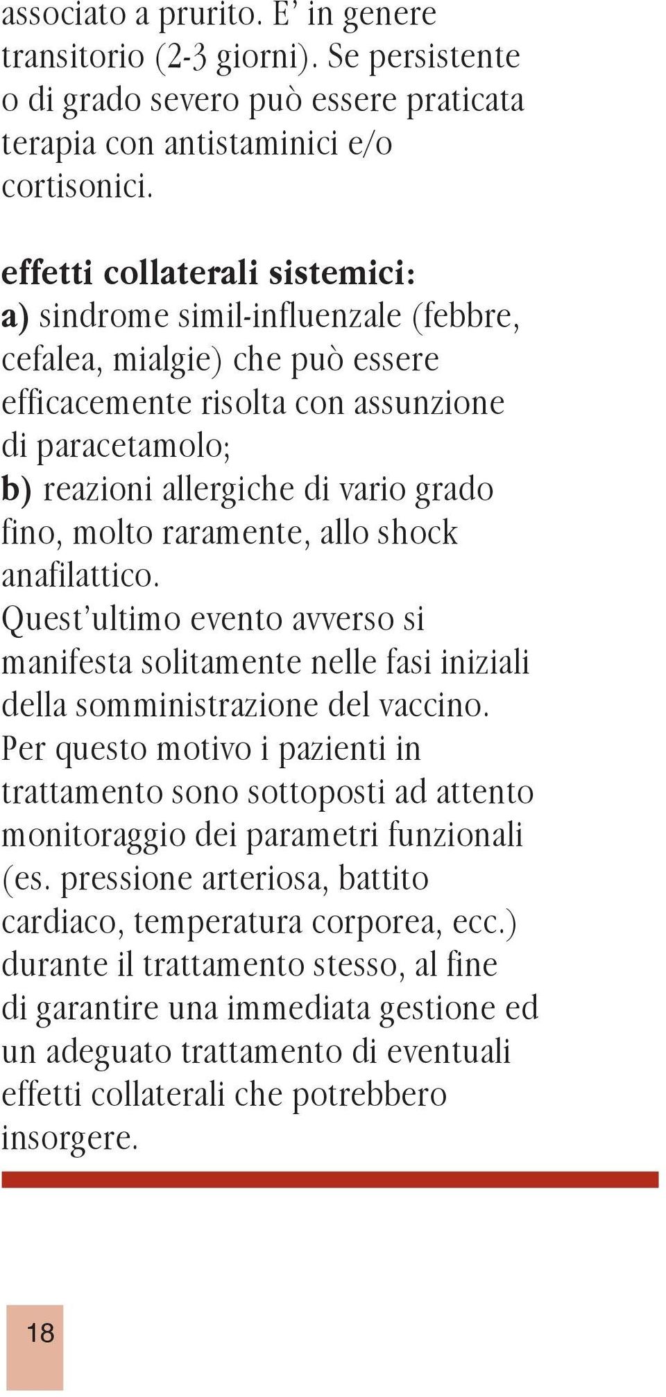 fino, molto raramente, allo shock anafilattico. Quest ultimo evento avverso si manifesta solitamente nelle fasi iniziali della somministrazione del vaccino.