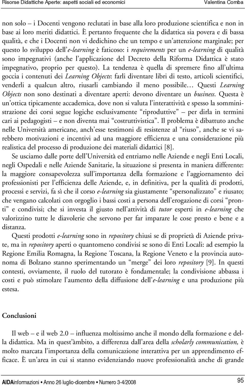 requirements per un e-learning di qualità sono impegnativi (anche l applicazione del Decreto della Riforma Didattica è stato impegnativo, proprio per questo).