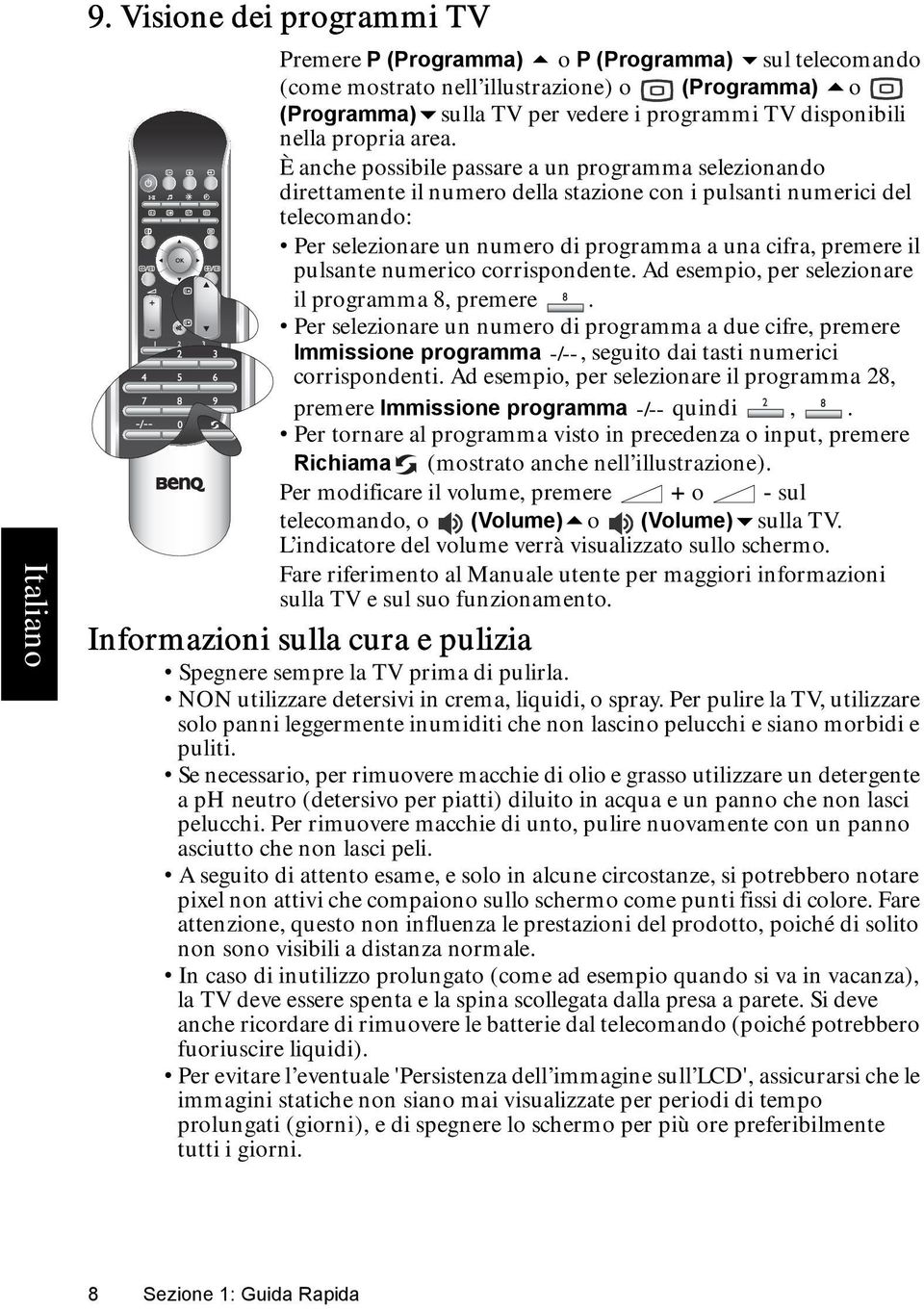 È anche possibile passare a un programma selezionando direttamente il numero della stazione con i pulsanti numerici del telecomando: Per selezionare un numero di programma a una cifra, premere il