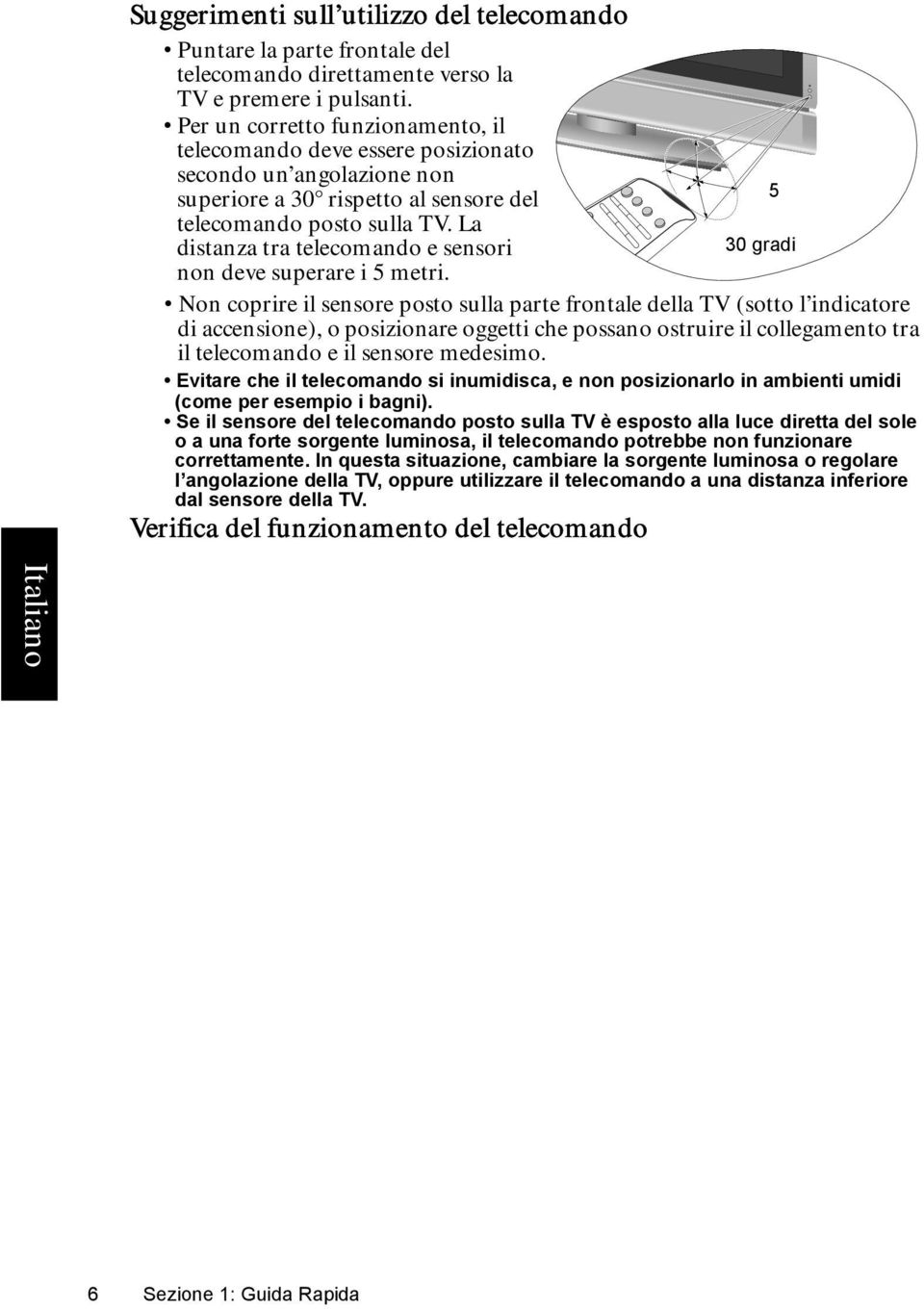 La distanza tra telecomando e sensori non deve superare i 5 metri.