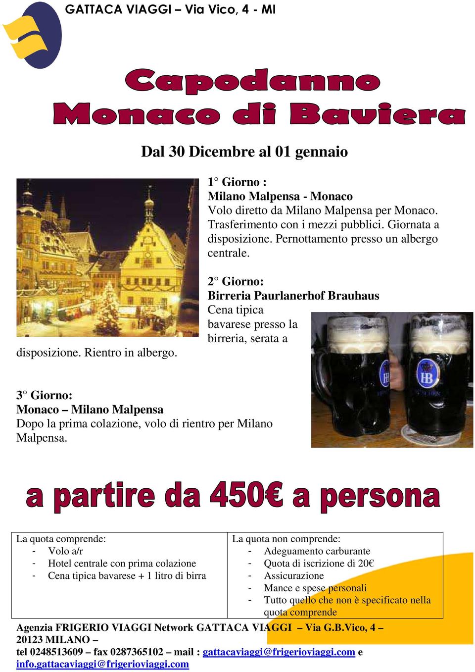 2 Giorno: Birreria Paurlanerhof Brauhaus Cena tipica bavarese presso la birreria, serata a 3 Giorno: Monaco Milano Malpensa Dopo la prima colazione, volo di