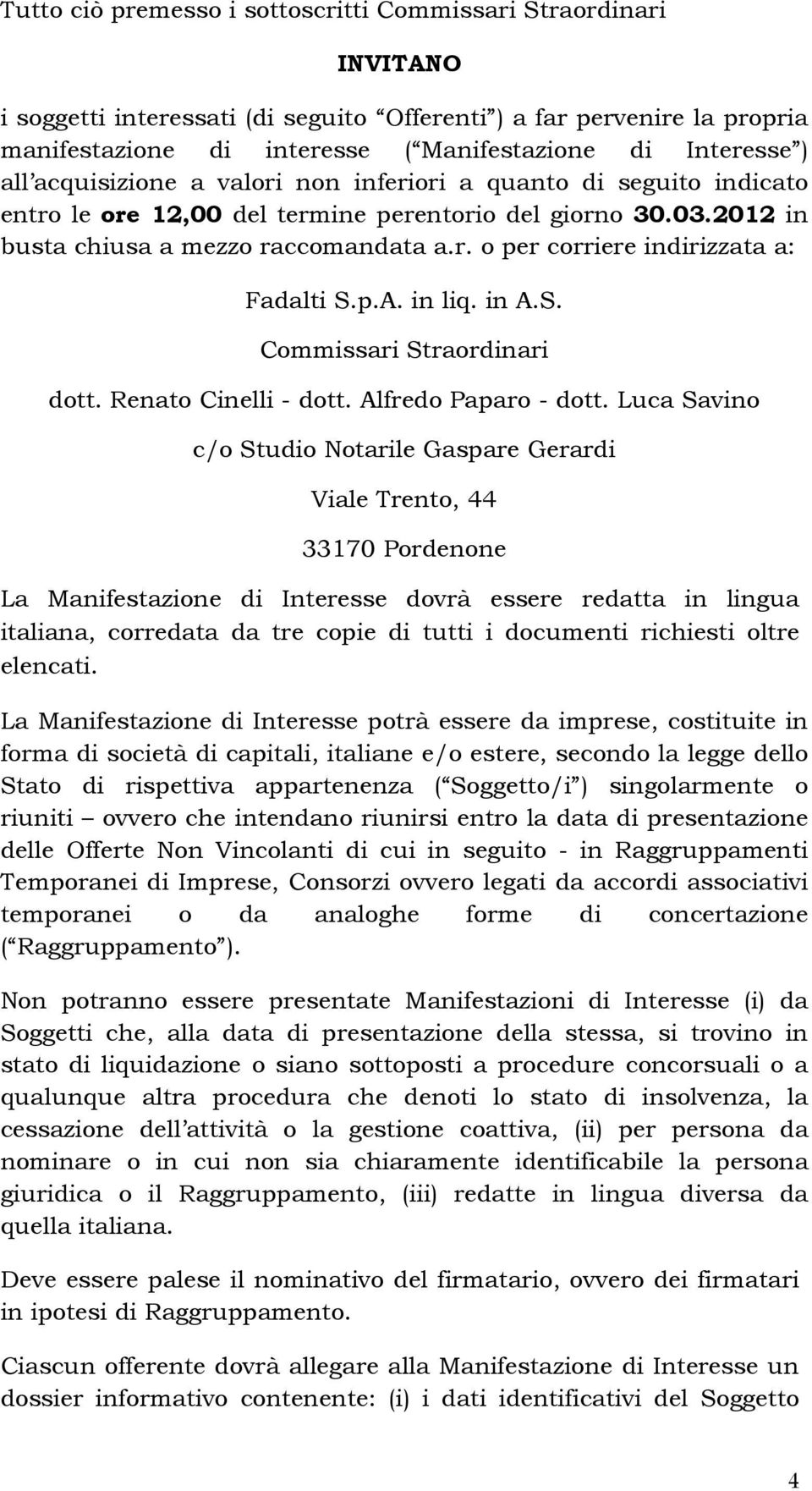 p.A. in liq. in A.S. Commissari Straordinari dott. Renato Cinelli - dott. Alfredo Paparo - dott.