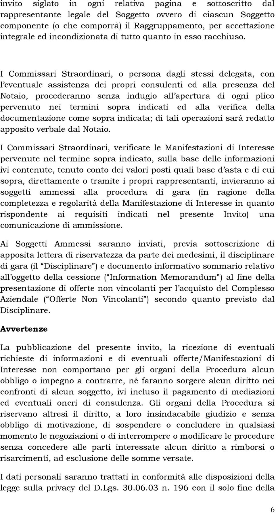 I Commissari Straordinari, o persona dagli stessi delegata, con l eventuale assistenza dei propri consulenti ed alla presenza del Notaio, procederanno senza indugio all apertura di ogni plico