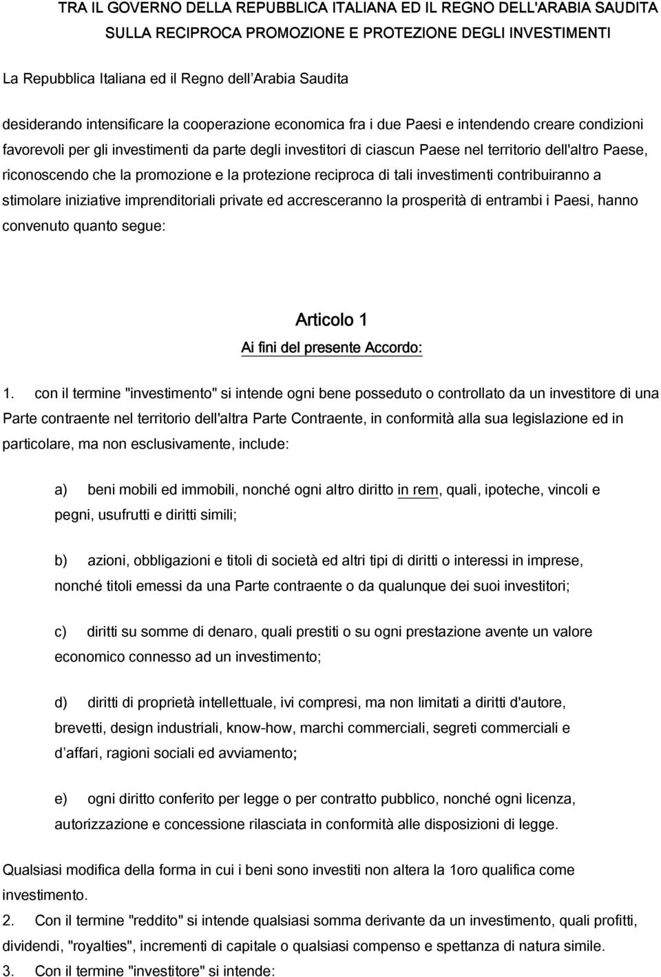 riconoscendo che la promozione e la protezione reciproca di tali investimenti contribuiranno a stimolare iniziative imprenditoriali private ed accresceranno la prosperità di entrambi i Paesi, hanno