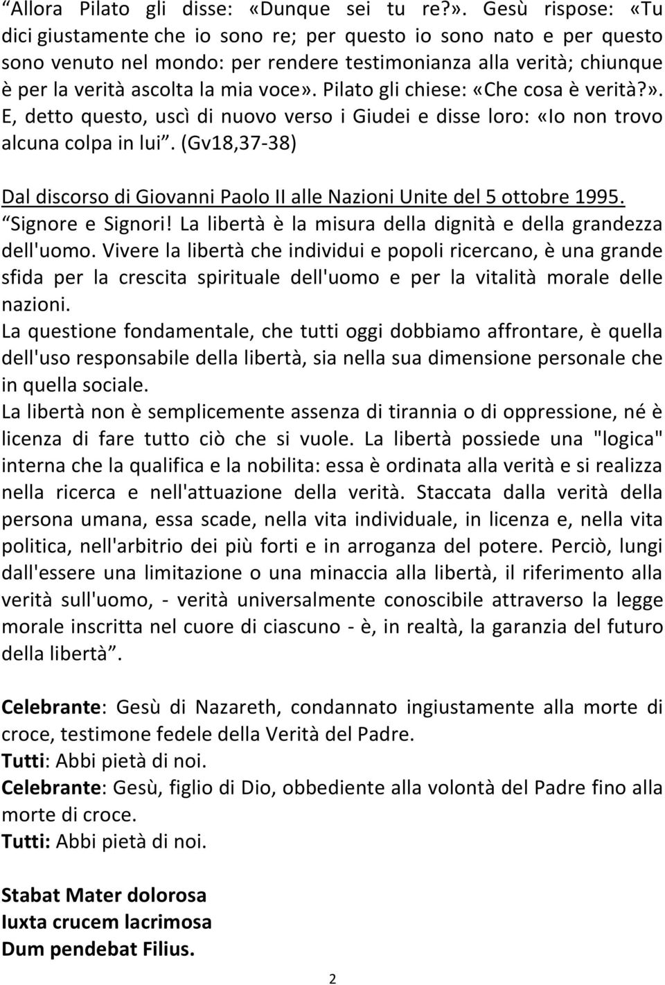 Pilato gli chiese: «Che cosa è verità?». E, detto questo, uscì di nuovo verso i Giudei e disse loro: «Io non trovo alcuna colpa in lui.