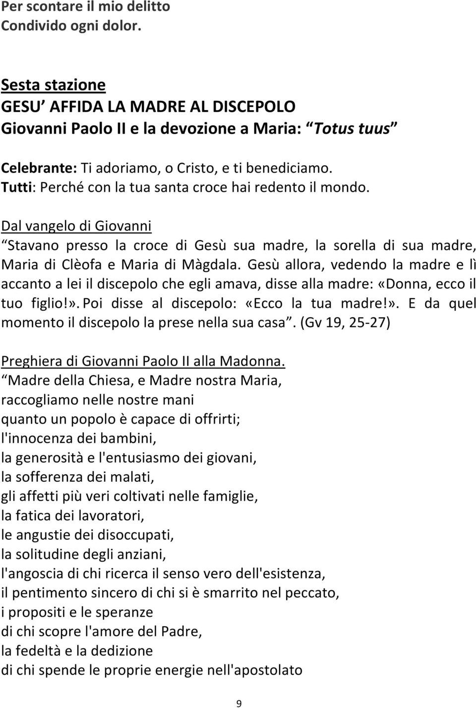 di Clèofa e Maria di Màgdala. Gesù allora, vedendo la madre e lì accanto a lei il discepolo che egli amava, disse alla madre: «Donna, ecco il tuo figlio!». Poi disse al discepolo: «Ecco la tua madre!