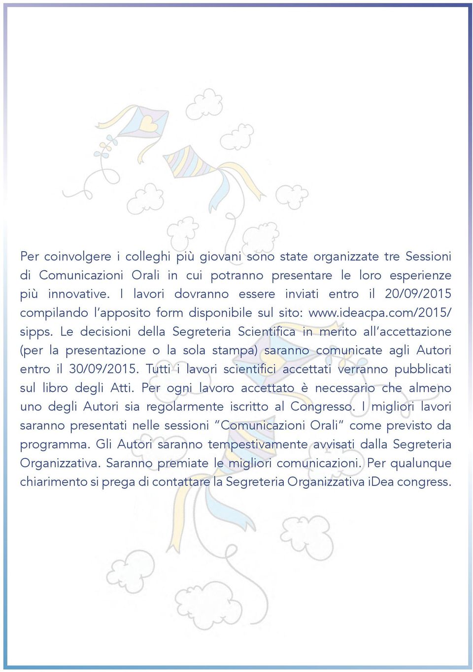 Le decisioni della Segreteria Scientifica in merito all accettazione (per la presentazione o la sola stampa) saranno comunicate agli Autori entro il 30/09/2015.