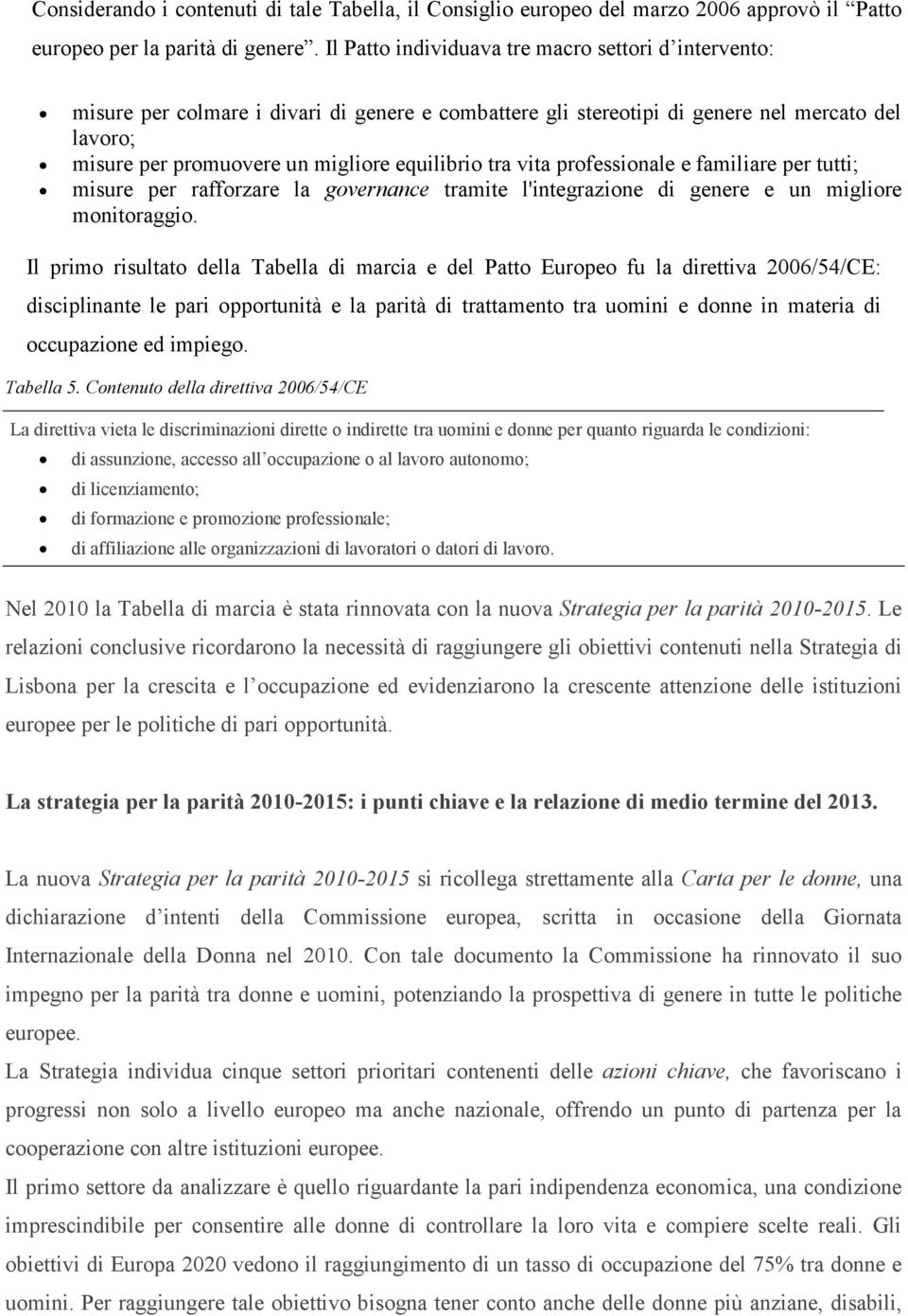 tra vita professionale e familiare per tutti; misure per rafforzare la governance tramite l'integrazione di genere e un migliore monitoraggio.