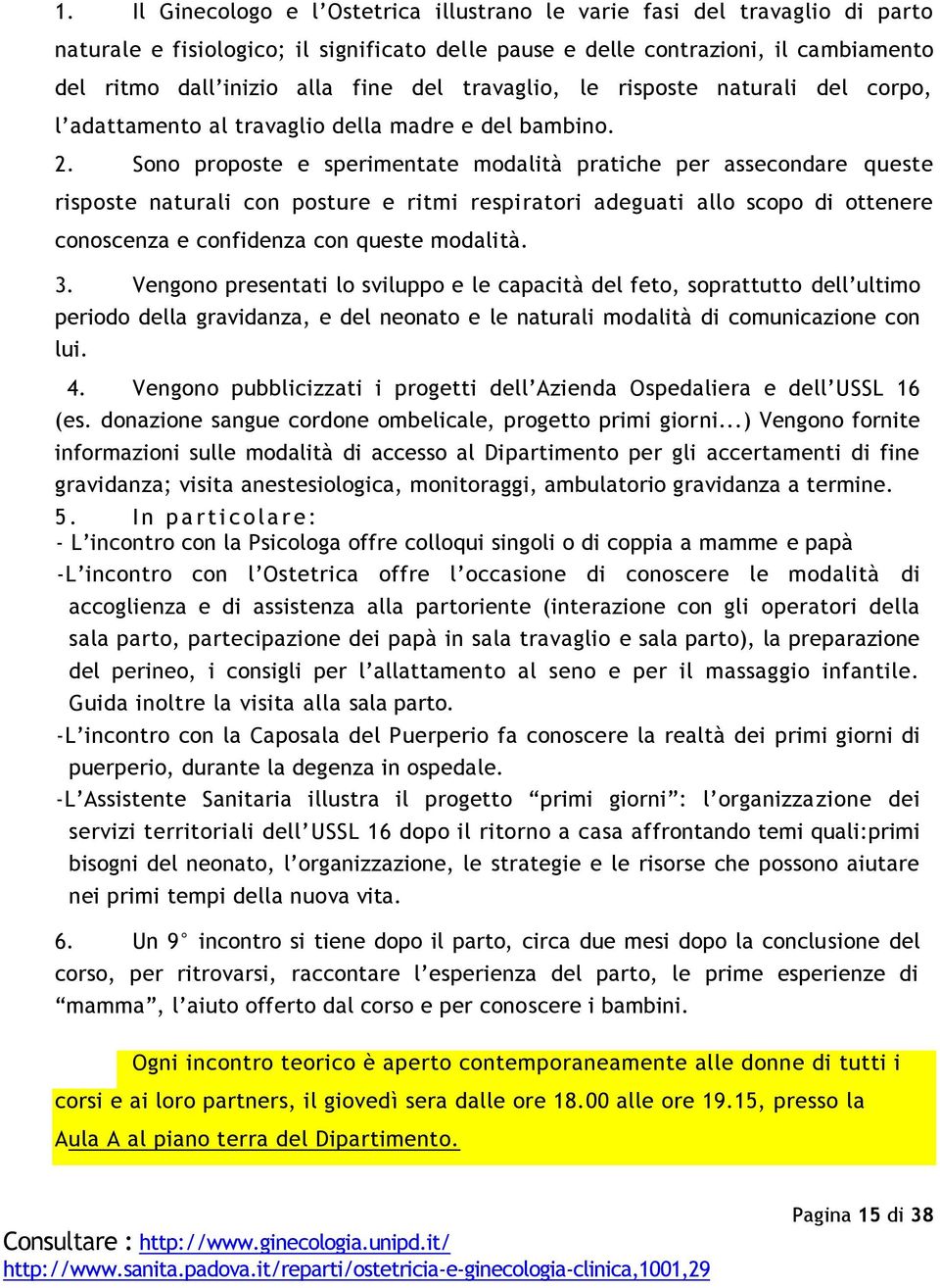 Sono proposte e sperimentate modalità pratiche per assecondare queste risposte naturali con posture e ritmi respiratori adeguati allo scopo di ottenere conoscenza e confidenza con queste modalità. 3.