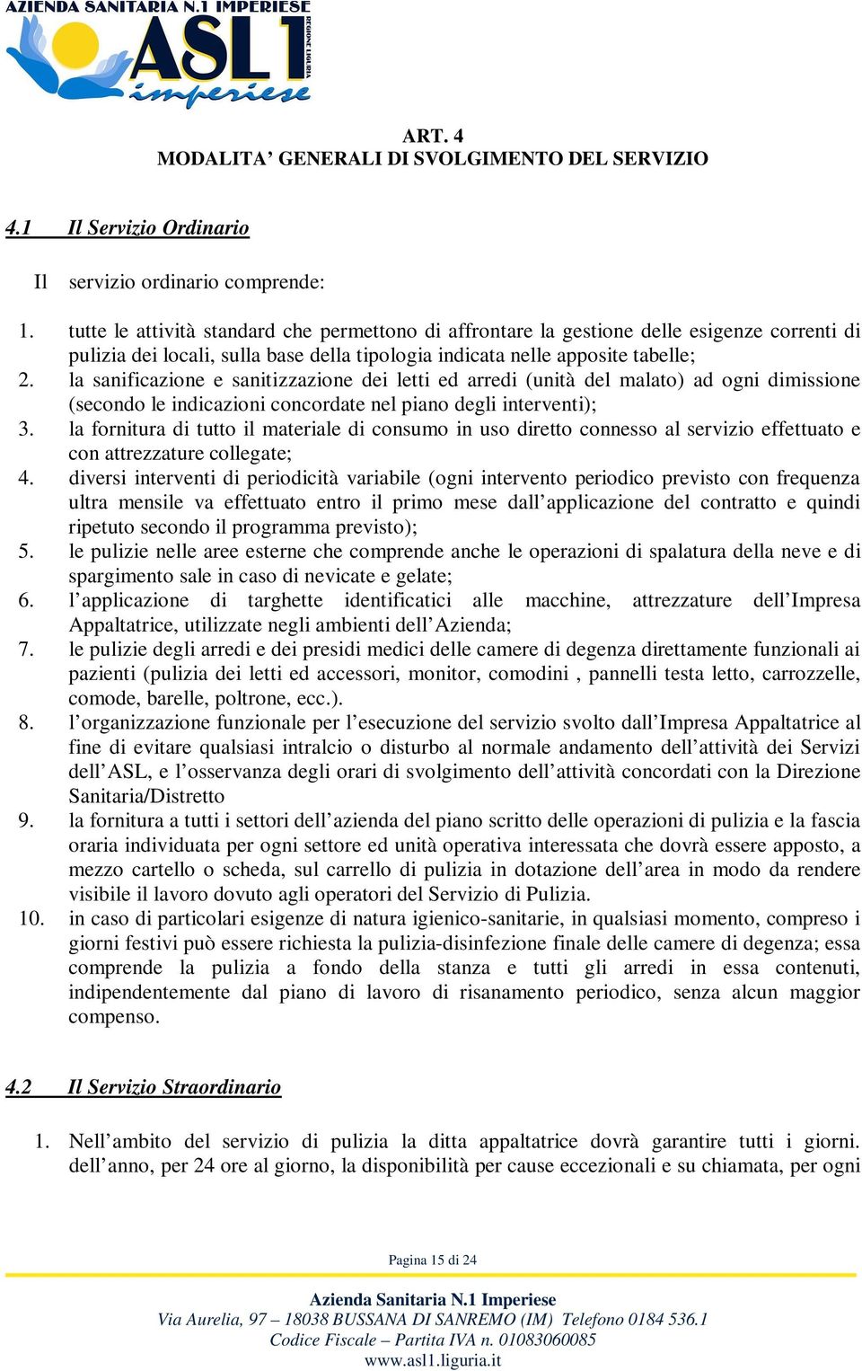 la sanificazione e sanitizzazione dei letti ed arredi (unità del malato) ad ogni dimissione (secondo le indicazioni concordate nel piano degli interventi); 3.