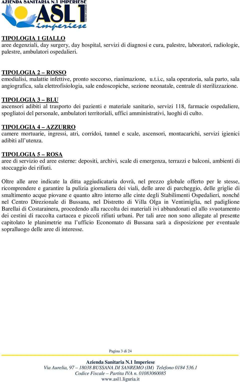 TIPOLOGIA 3 BLU ascensori adibiti al trasporto dei pazienti e materiale sanitario, servizi 8, farmacie ospedaliere, spogliatoi del ambulatori territoriali, uffici amministrativi, luoghi di culto.