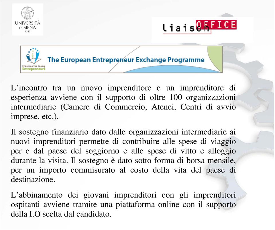 Il sostegno finanziario dato dalle organizzazioni intermediarie ai nuovi imprenditori permette di contribuire alle spese di viaggio per e dal paese del soggiorno e alle