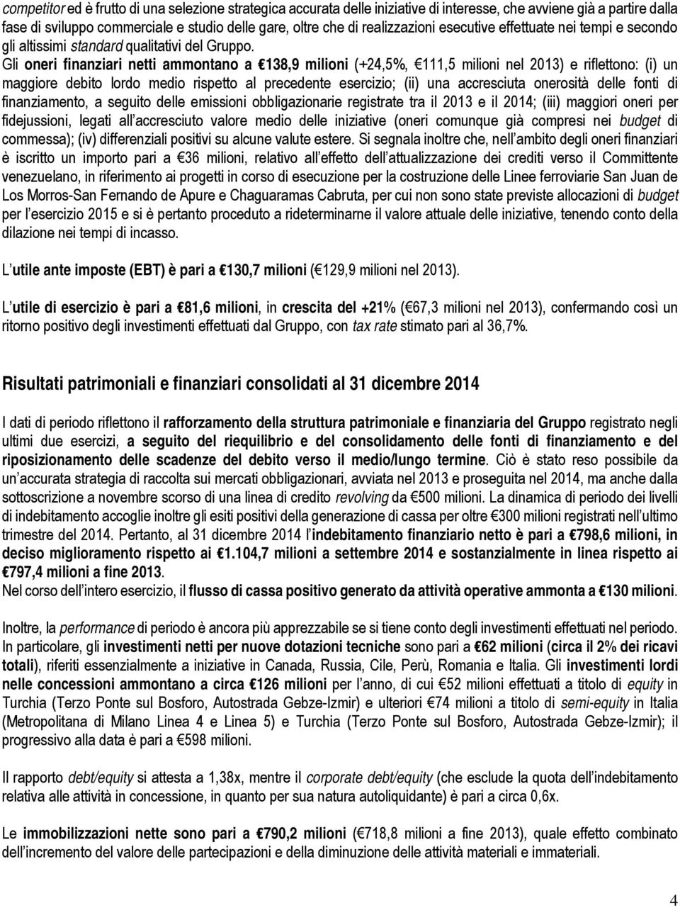 Gli oneri finanziari netti ammontano a 138,9 milioni (+24,5%, 111,5 milioni nel 2013) e riflettono: (i) un maggiore debito lordo medio rispetto al precedente esercizio; (ii) una accresciuta onerosità