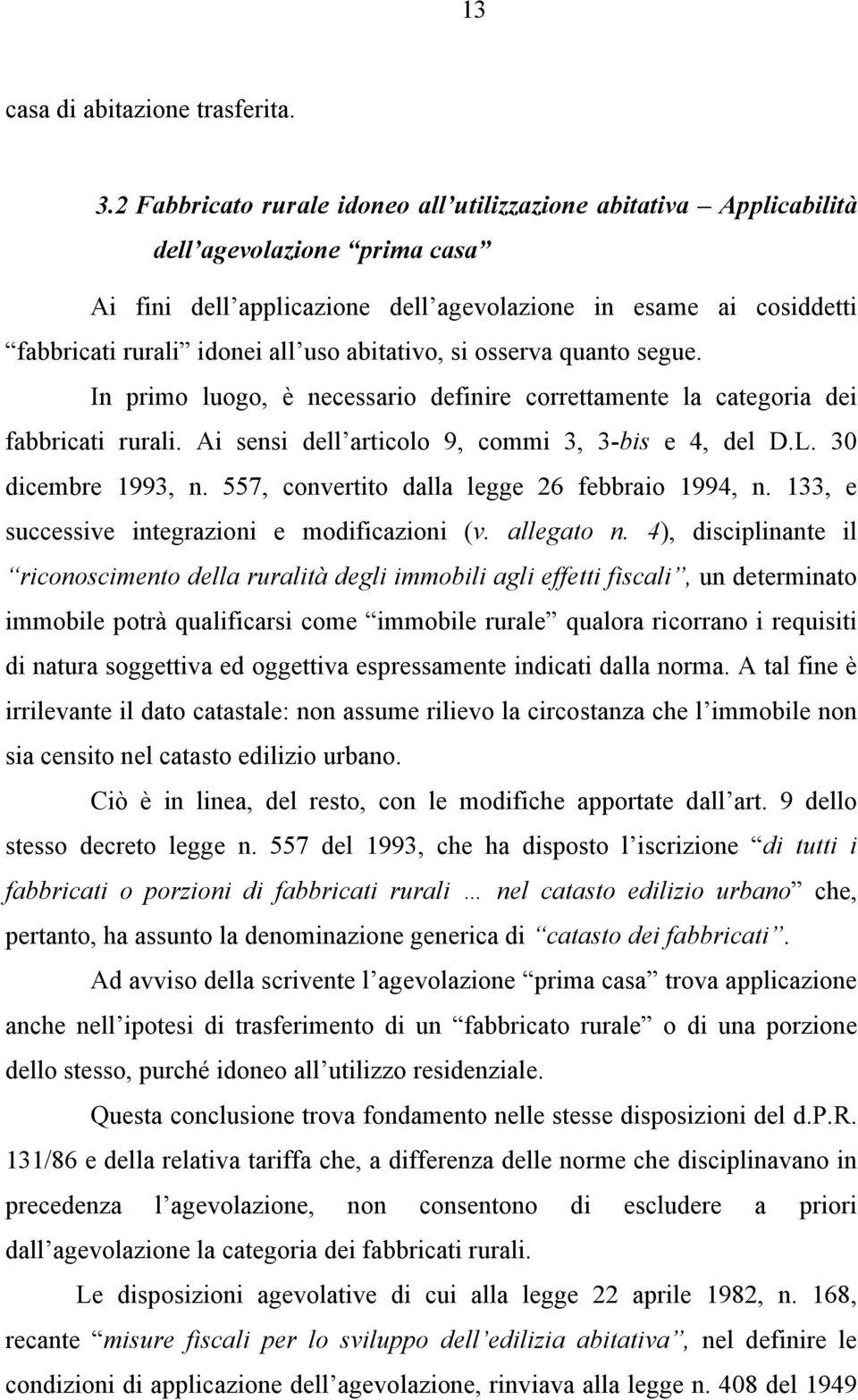 abitativo, si osserva quanto segue. In primo luogo, è necessario definire correttamente la categoria dei fabbricati rurali. Ai sensi dell articolo 9, commi 3, 3-bis e 4, del D.L. 30 dicembre 1993, n.