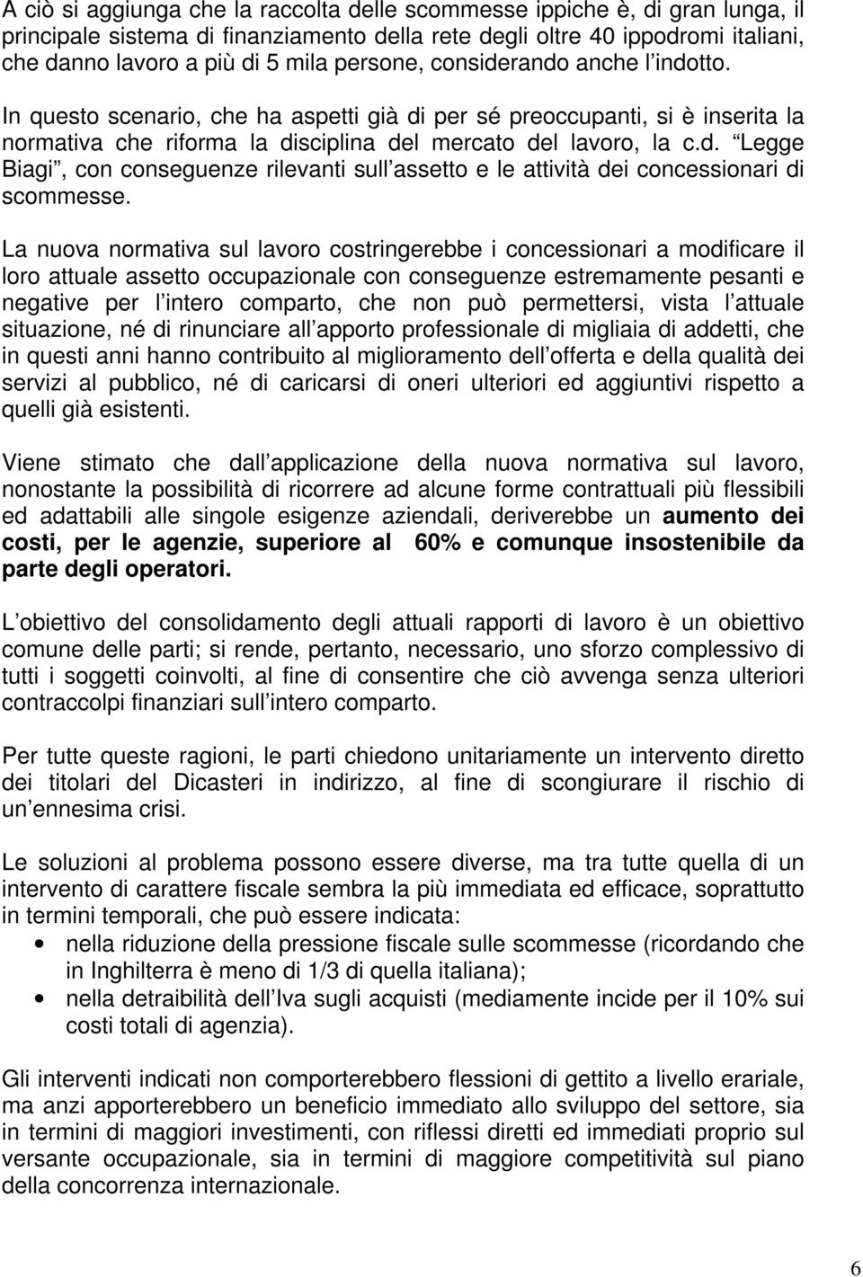 La nuova normativa sul lavoro costringerebbe i concessionari a modificare il loro attuale assetto occupazionale con conseguenze estremamente pesanti e negative per l intero comparto, che non può