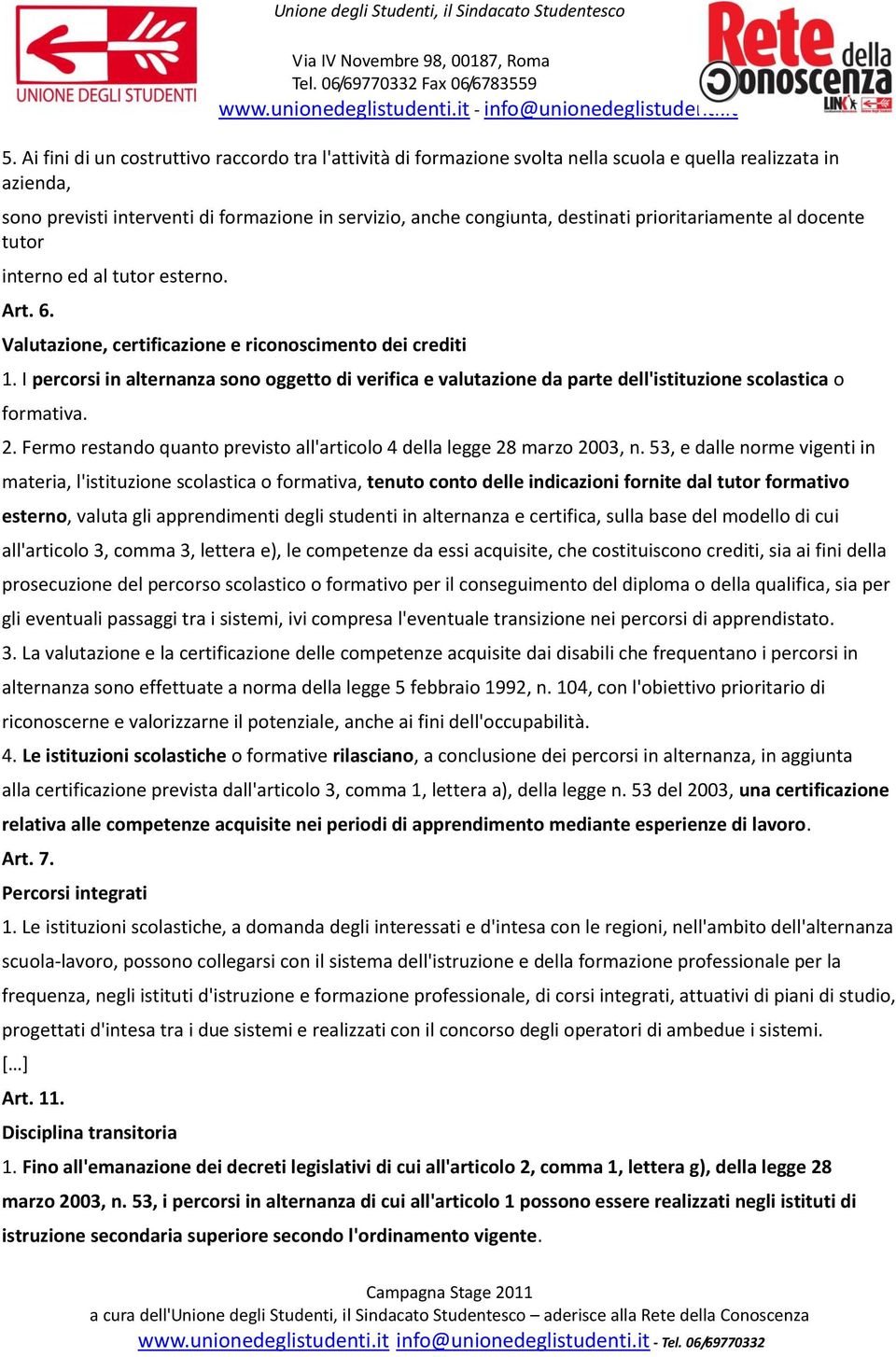 I percorsi in alternanza sono oggetto di verifica e valutazione da parte dell'istituzione scolastica o formativa. 2. Fermo restando quanto previsto all'articolo 4 della legge 28 marzo 2003, n.