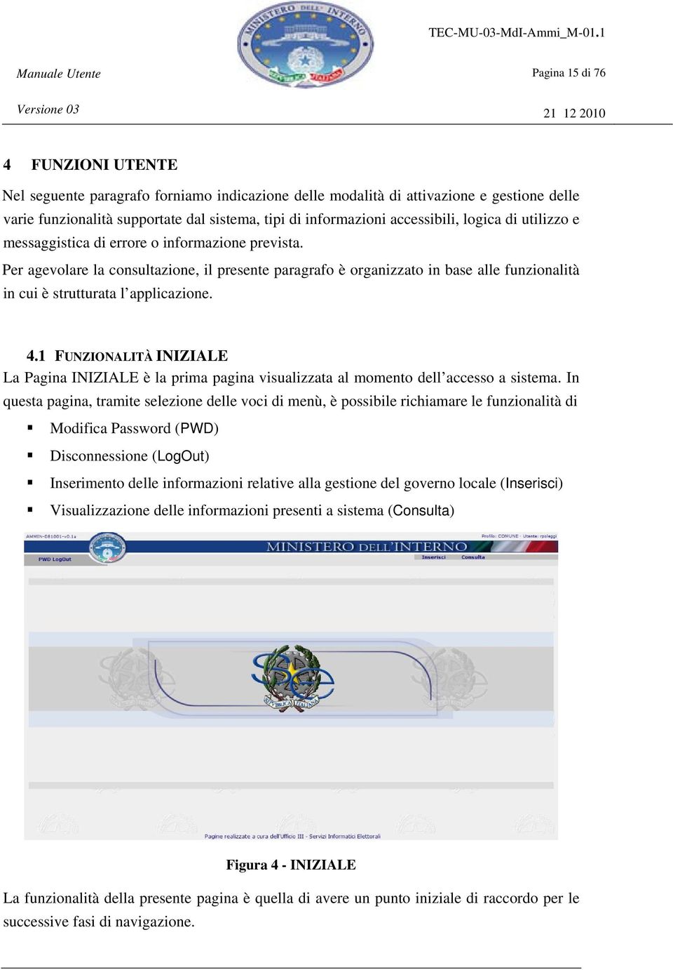 Per agevolare la consultazione, il presente paragrafo è organizzato in base alle funzionalità in cui è strutturata l applicazione. 4.