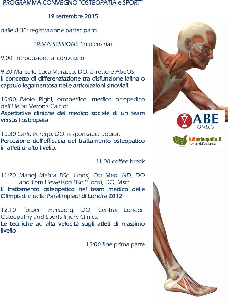 10:00 Paolo Righi, ortopedico, medico ortopedico dell Hellas Verona Calcio: Aspettative cliniche del medico sociale di un team versus l osteopata 10:30 Carlo Perego, DO, responsabile Jouior: