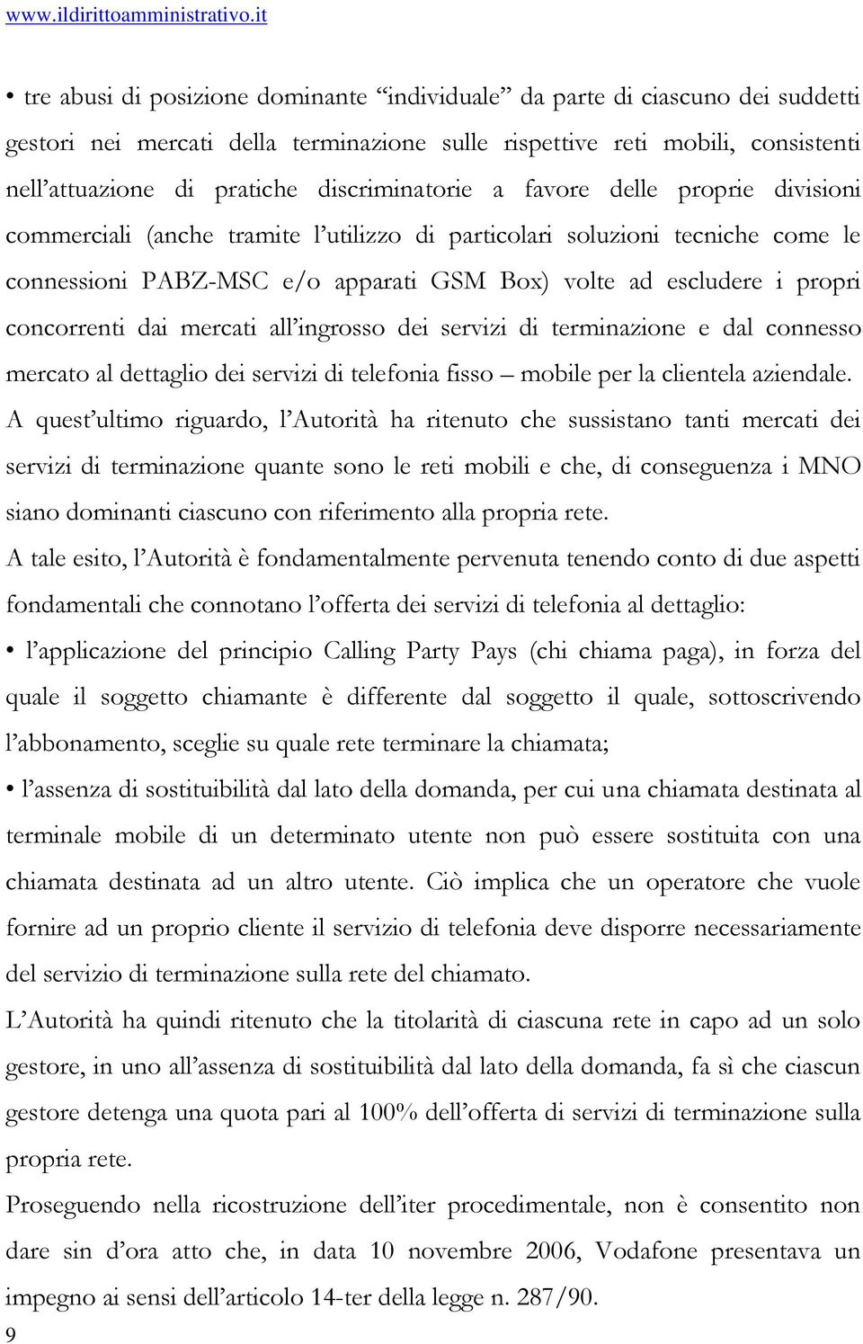 concorrenti dai mercati all ingrosso dei servizi di terminazione e dal connesso mercato al dettaglio dei servizi di telefonia fisso mobile per la clientela aziendale.