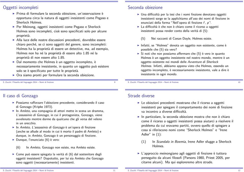 Alla luce delle nostre discussioni precedenti, dovrebbe essere chiaro perché, se ci sono oggetti del genere, sono incompleti: Holmes ha la proprietà di essere un detective, ma, ad esempio, Holmes non