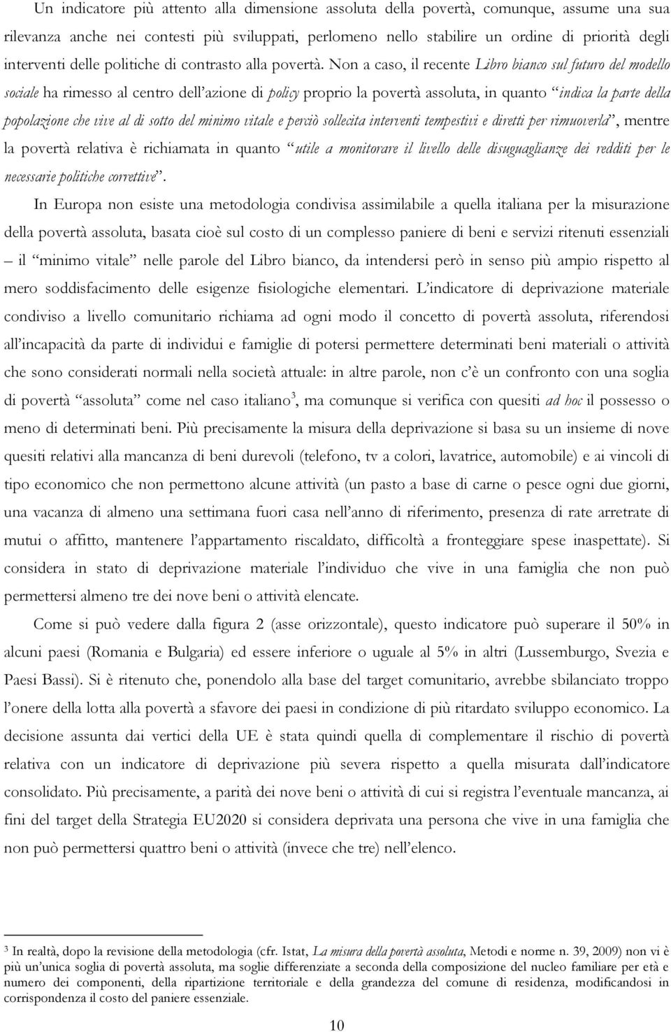 Non a caso, il recente Libro bianco sul futuro del modello sociale ha rimesso al centro dell azione di policy proprio la povertà assoluta, in quanto indica la parte della popolazione che vive al di