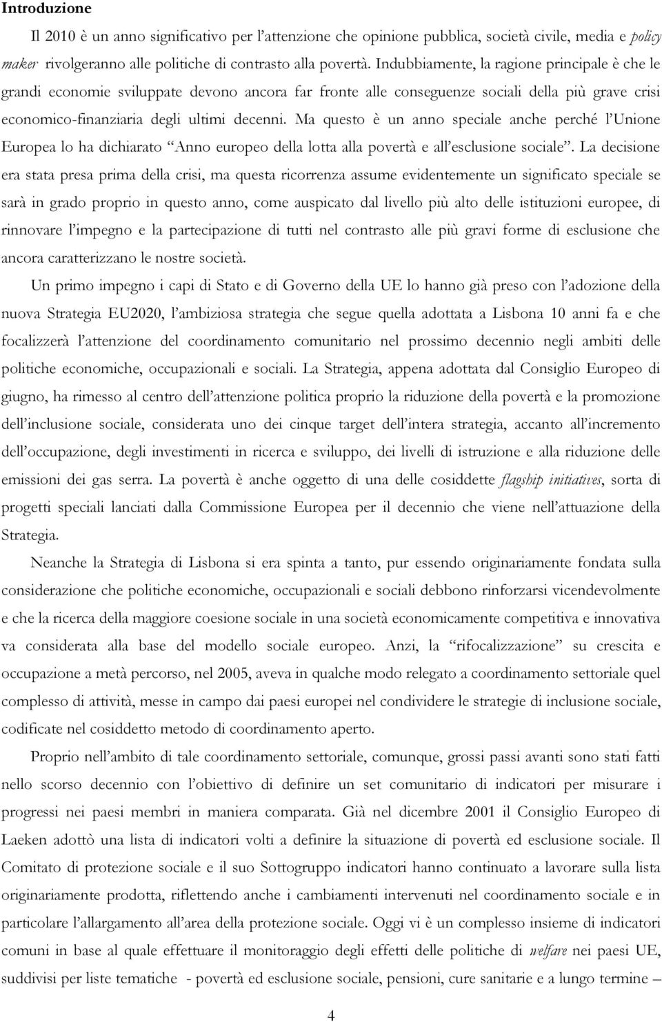 Ma questo è un anno speciale anche perché l Unione Europea lo ha dichiarato Anno europeo della lotta alla povertà e all esclusione sociale.